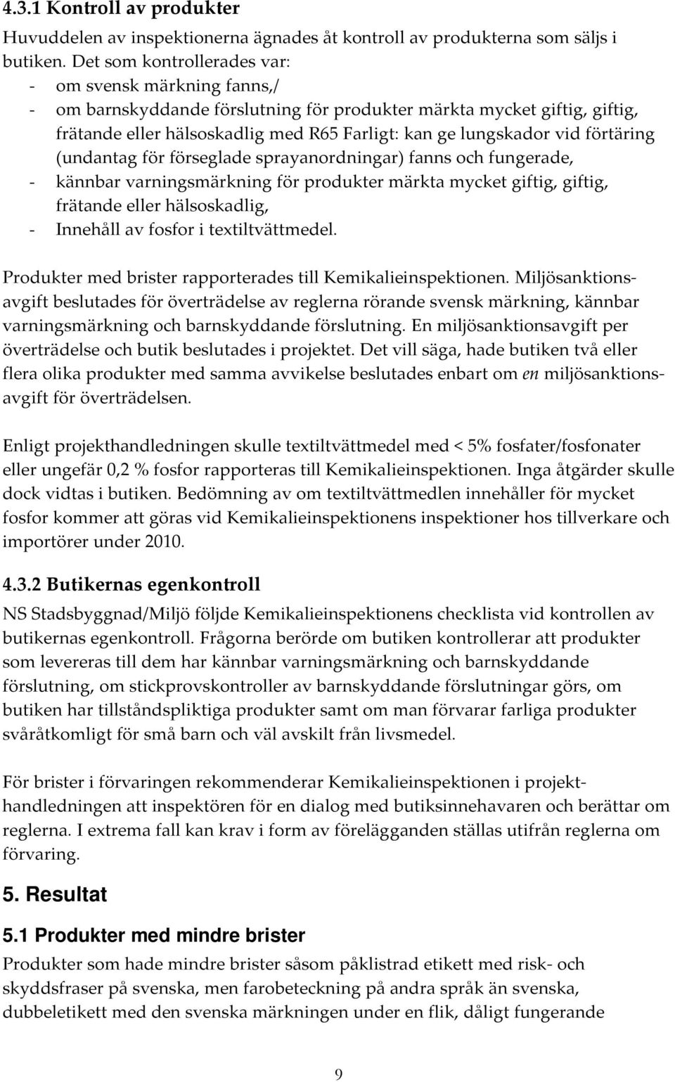 förtäring (undantag för förseglade sprayanordningar) fanns och fungerade, - kännbar varningsmärkning för produkter märkta mycket giftig, giftig, frätande eller hälsoskadlig, - Innehåll av fosfor i