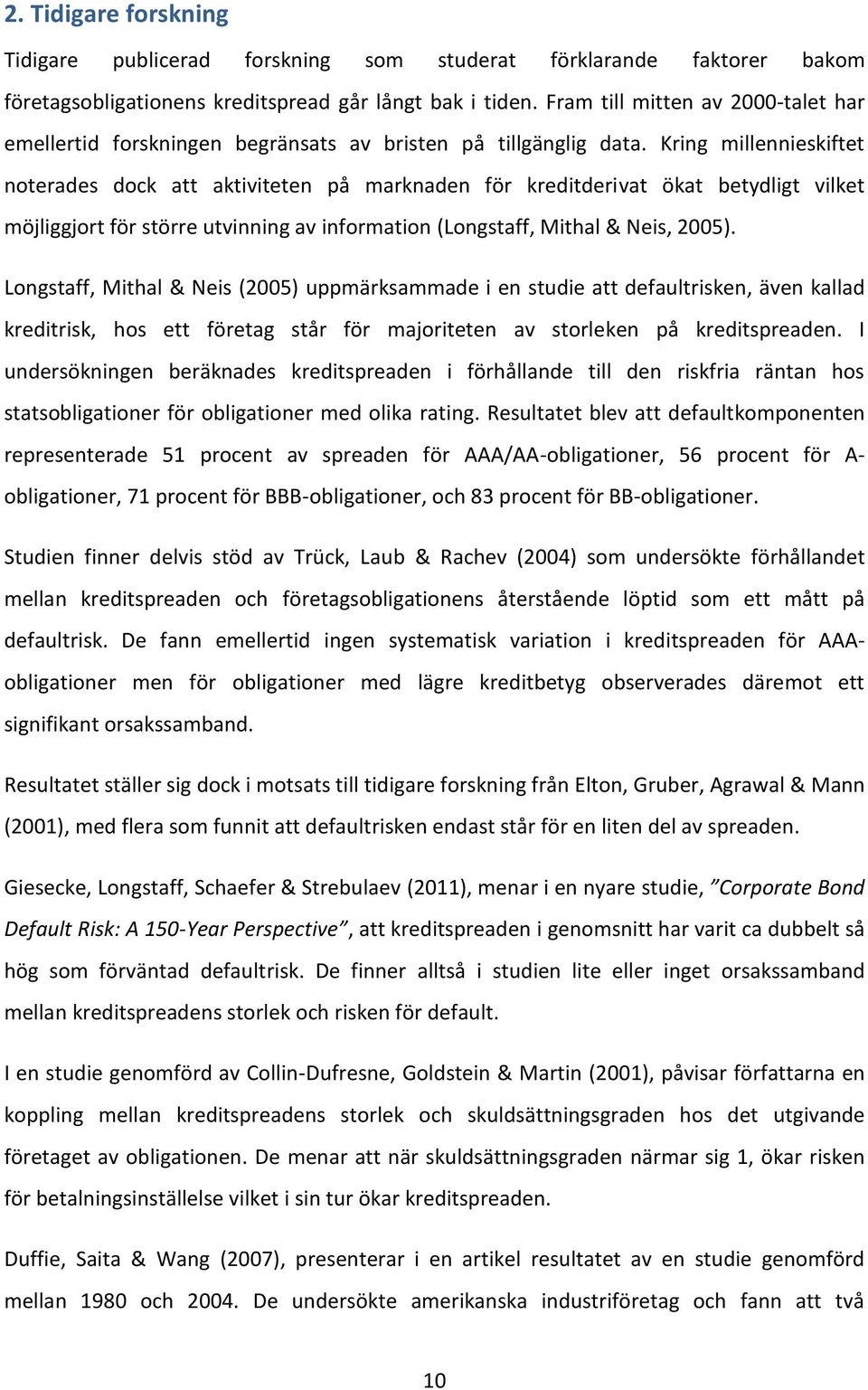 Kring millennieskiftet noterades dock att aktiviteten på marknaden för kreditderivat ökat betydligt vilket möjliggjort för större utvinning av information (Longstaff, Mithal & Neis, 2005).