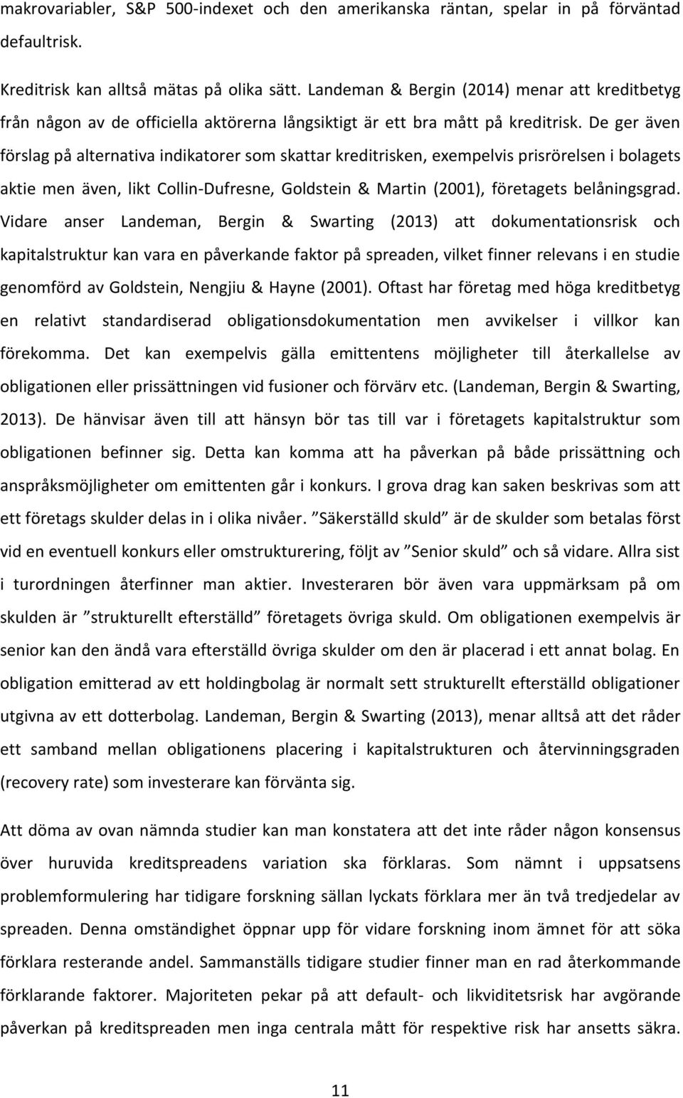 De ger även förslag på alternativa indikatorer som skattar kreditrisken, exempelvis prisrörelsen i bolagets aktie men även, likt Collin-Dufresne, Goldstein & Martin (2001), företagets belåningsgrad.