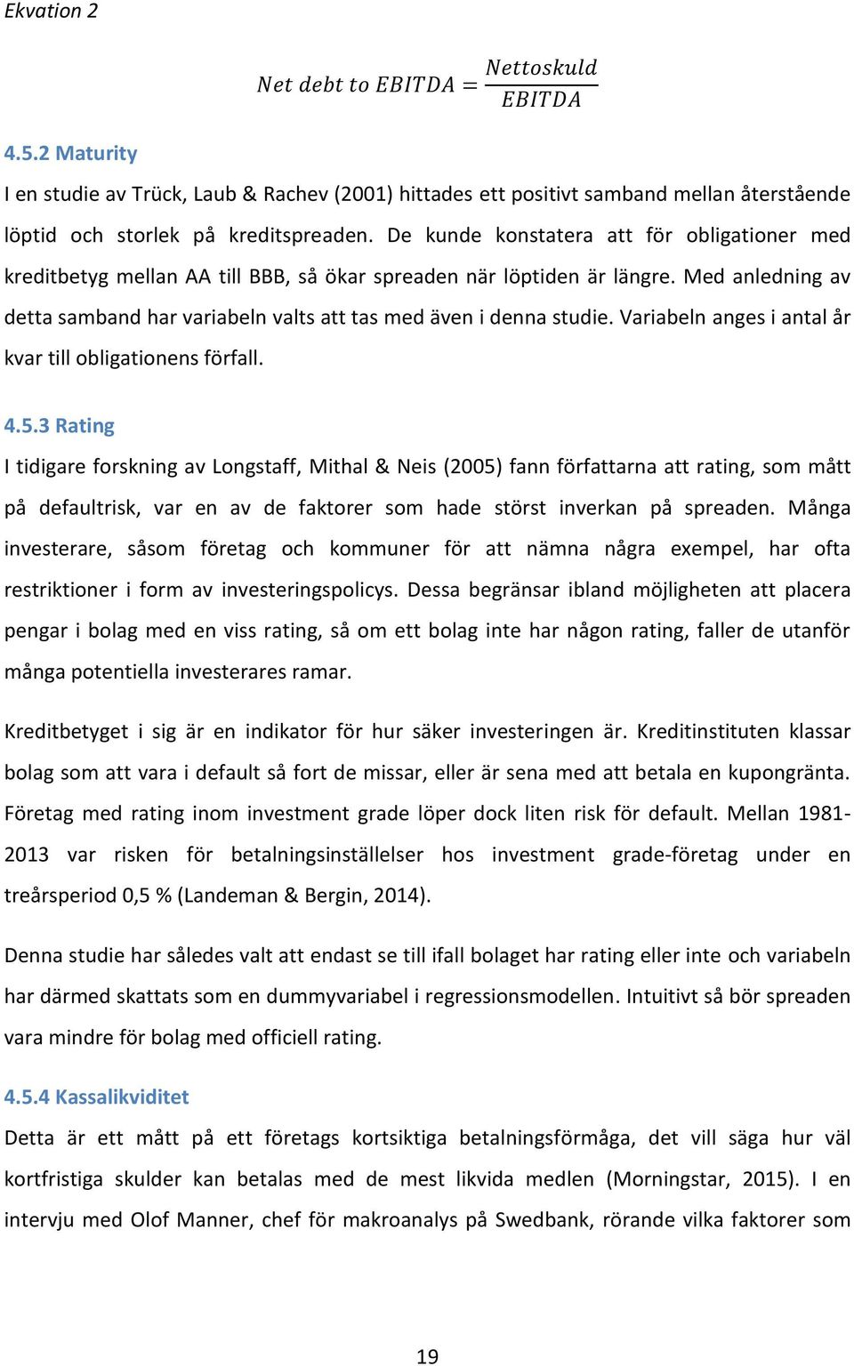 Med anledning av detta samband har variabeln valts att tas med även i denna studie. Variabeln anges i antal år kvar till obligationens förfall. 4.5.