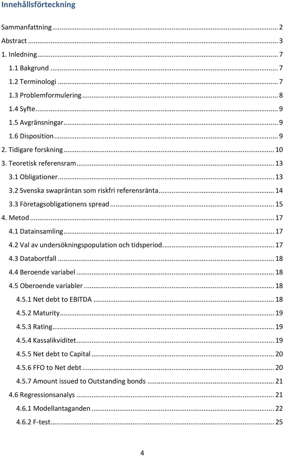 1 Datainsamling... 17 4.2 Val av undersökningspopulation och tidsperiod... 17 4.3 Databortfall... 18 4.4 Beroende variabel... 18 4.5 Oberoende variabler... 18 4.5.1 Net debt to EBITDA... 18 4.5.2 Maturity.