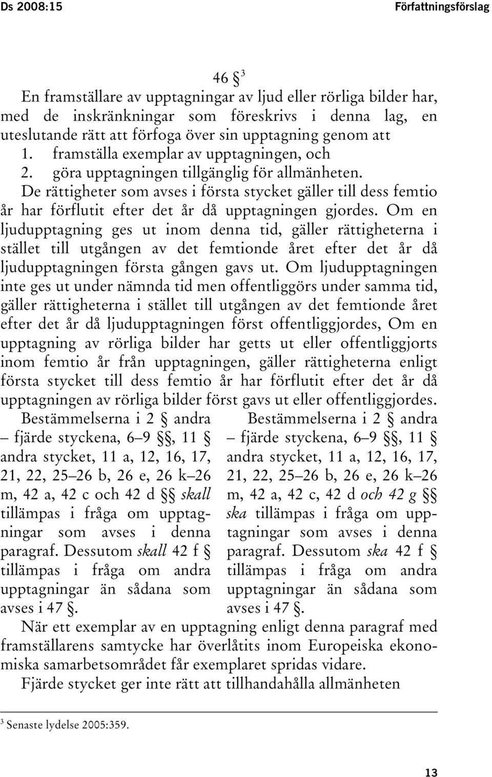 De rättigheter som avses i första stycket gäller till dess femtio år har förflutit efter det år då upptagningen gjordes.