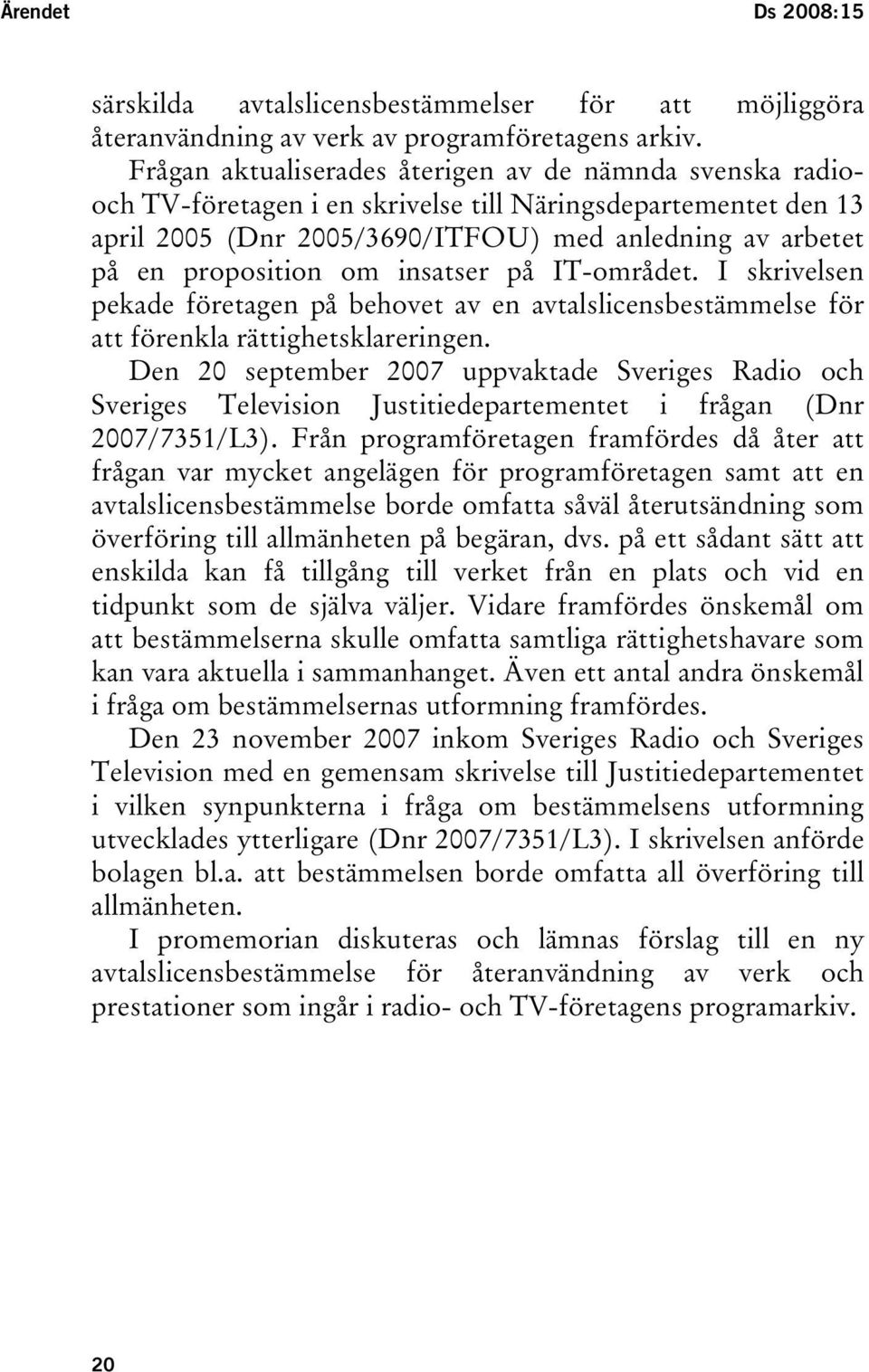 om insatser på IT-området. I skrivelsen pekade företagen på behovet av en avtalslicensbestämmelse för att förenkla rättighetsklareringen.