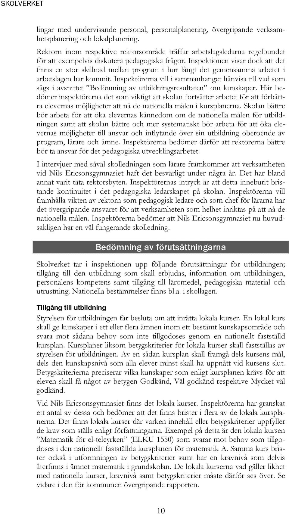 Inspektionen visar dock att det finns en stor skillnad mellan program i hur långt det gemensamma arbetet i arbetslagen har kommit.