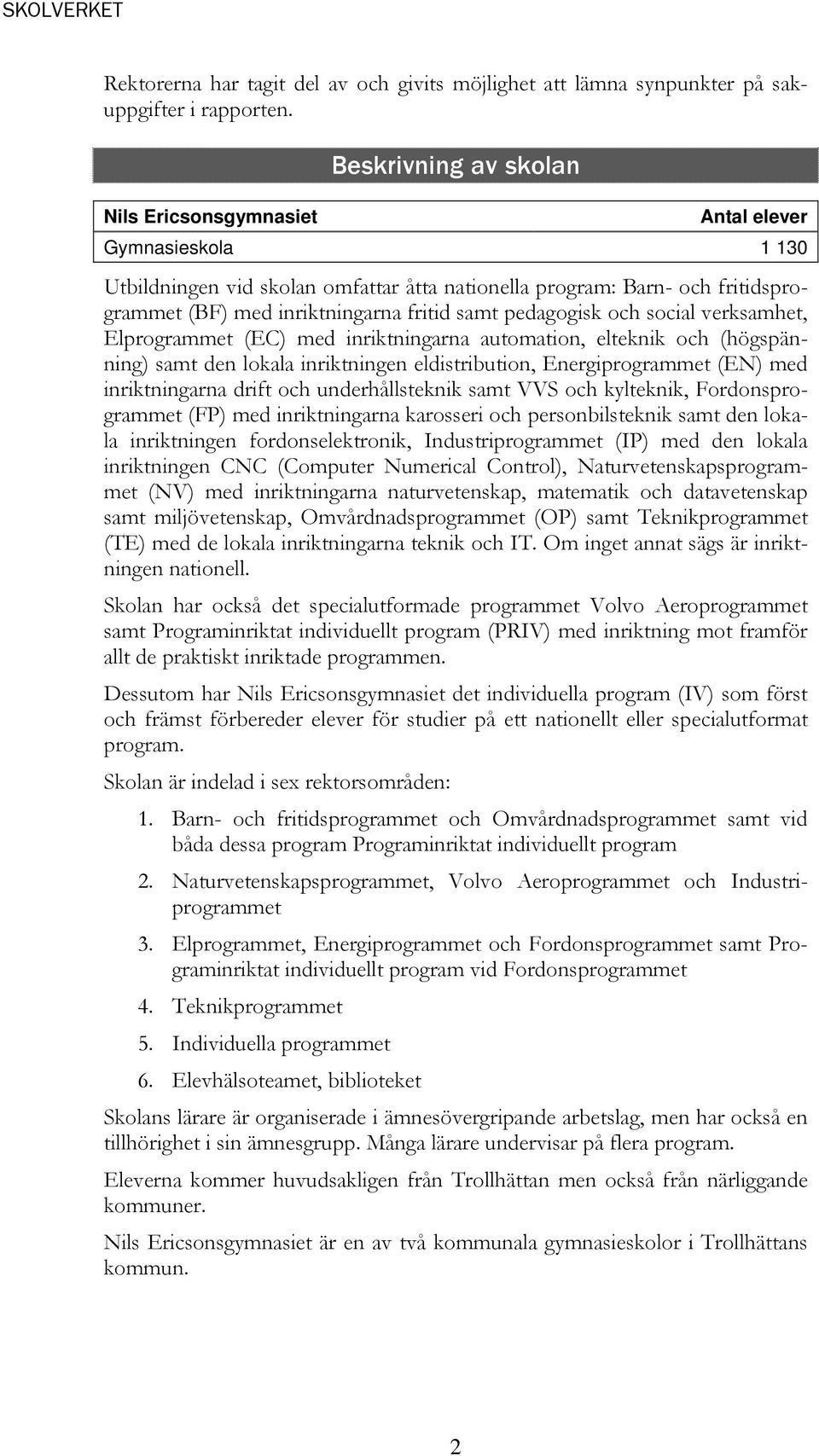 pedagogisk och social verksamhet, Elprogrammet (EC) med inriktningarna automation, elteknik och (högspänning) samt den lokala inriktningen eldistribution, Energiprogrammet (EN) med inriktningarna