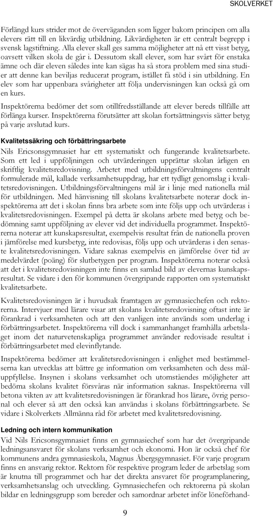 Dessutom skall elever, som har svårt för enstaka ämne och där eleven således inte kan sägas ha så stora problem med sina studier att denne kan beviljas reducerat program, istället få stöd i sin