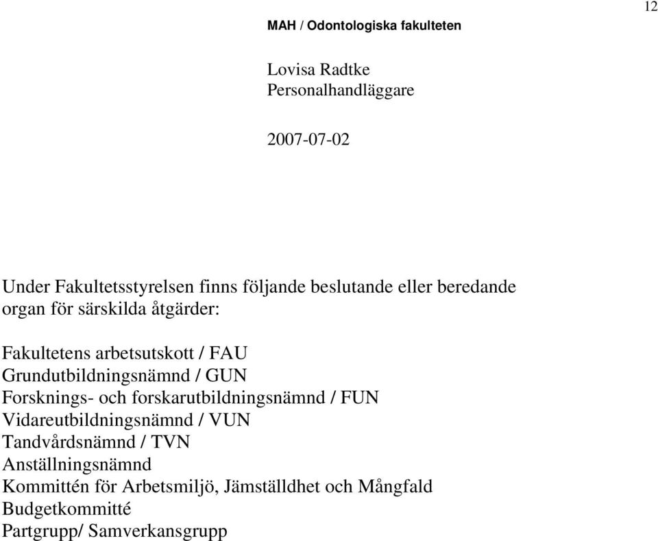 forskarutbildningsnämnd / FUN Vidareutbildningsnämnd / VUN Tandvårdsnämnd / TVN