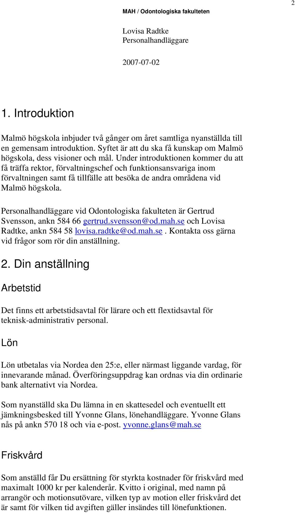 vid Odontologiska fakulteten är Gertrud Svensson, ankn 584 66 gertrud.svensson@od.mah.se och Lovisa Radtke, ankn 584 58 lovisa.radtke@od.mah.se. Kontakta oss gärna vid frågor som rör din anställning.