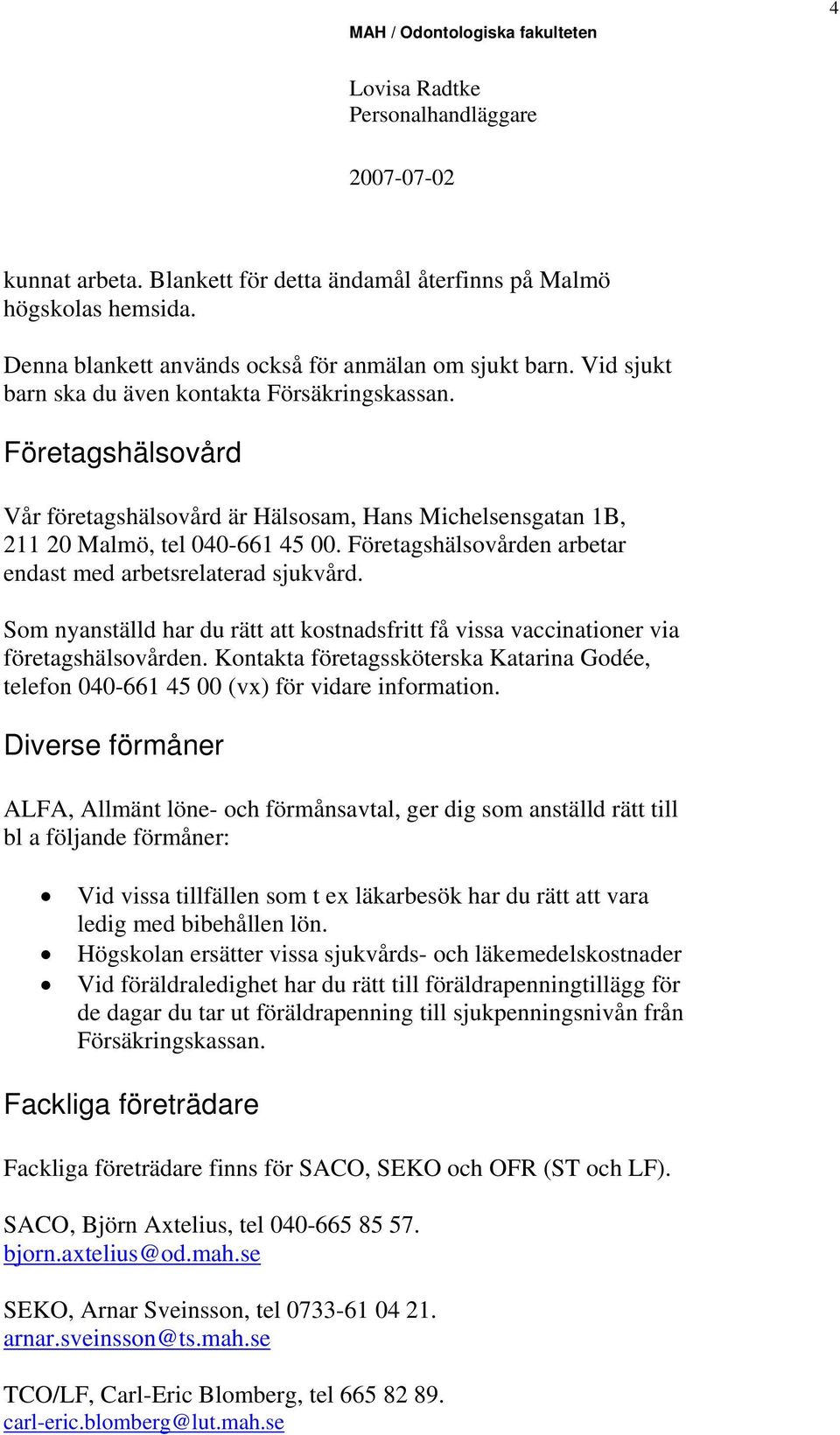 Som nyanställd har du rätt att kostnadsfritt få vissa vaccinationer via företagshälsovården. Kontakta företagssköterska Katarina Godée, telefon 040-661 45 00 (vx) för vidare information.