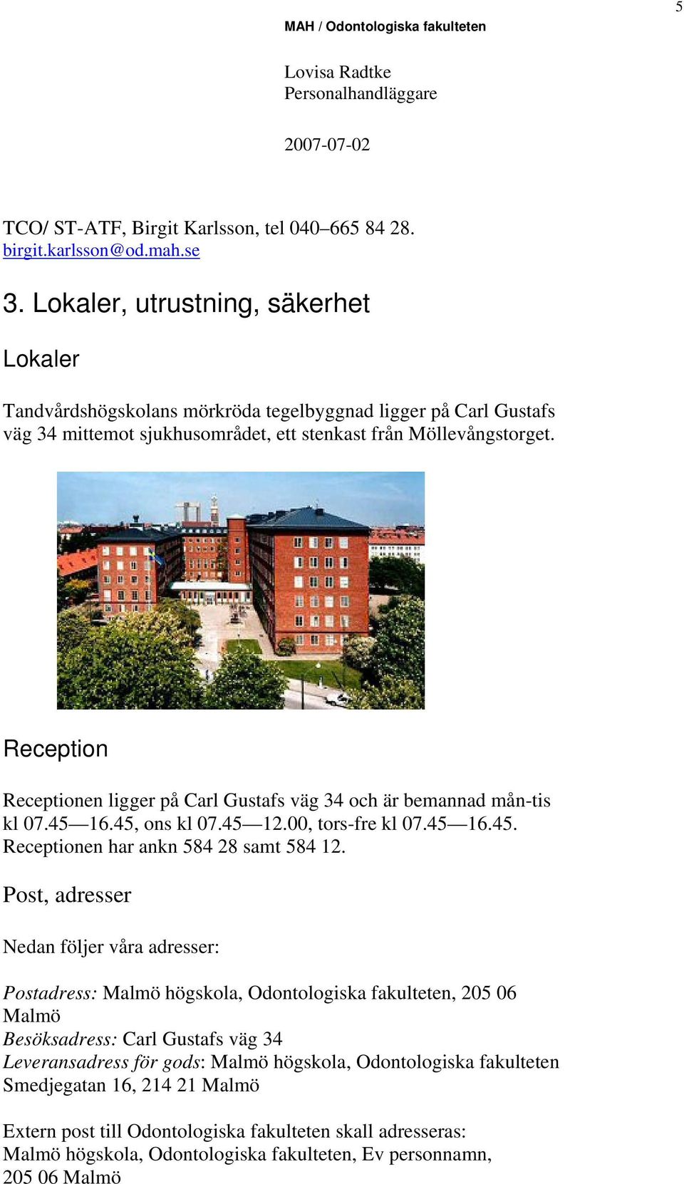 Reception Receptionen ligger på Carl Gustafs väg 34 och är bemannad mån-tis kl 07.45 16.45, ons kl 07.45 12.00, tors-fre kl 07.45 16.45. Receptionen har ankn 584 28 samt 584 12.