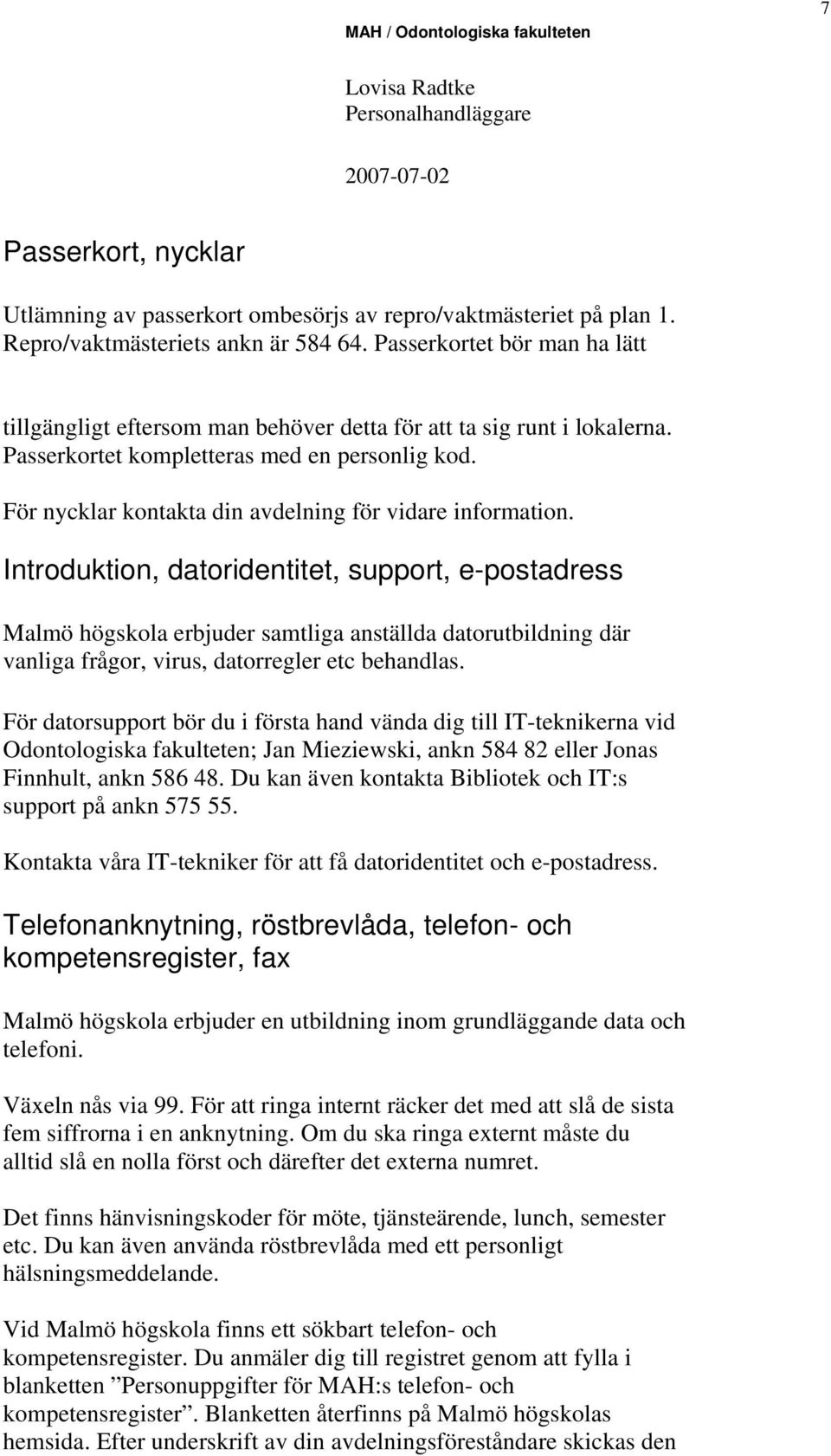 För nycklar kontakta din avdelning för vidare information.