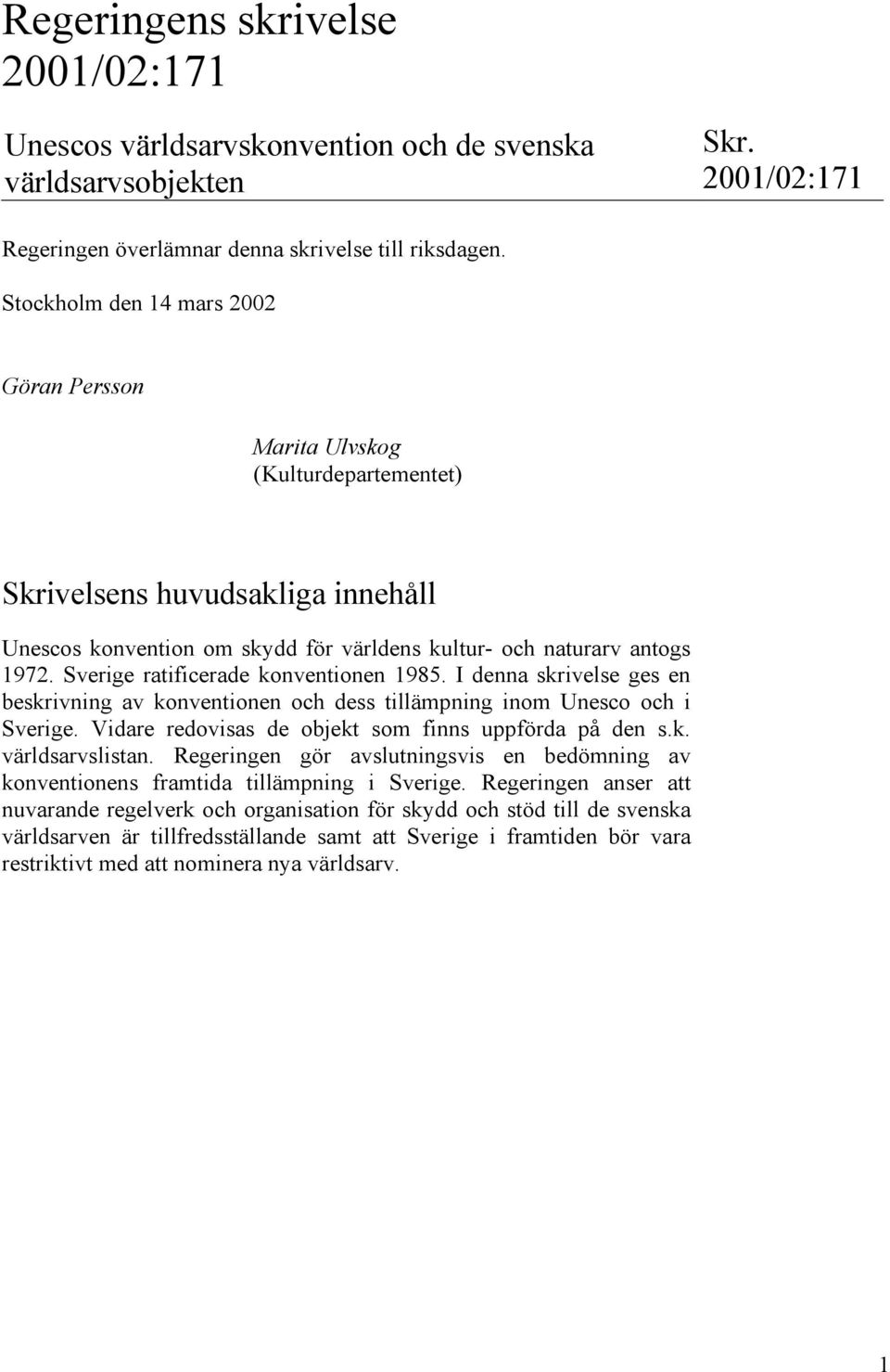 Sverige ratificerade konventionen 1985. I denna skrivelse ges en beskrivning av konventionen och dess tillämpning inom Unesco och i Sverige. Vidare redovisas de objekt som finns uppförda på den s.k. världsarvslistan.