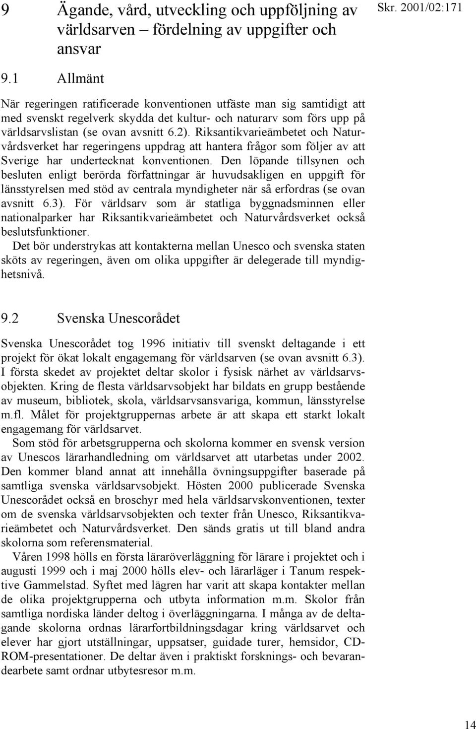 Riksantikvarieämbetet och Naturvårdsverket har regeringens uppdrag att hantera frågor som följer av att Sverige har undertecknat konventionen.