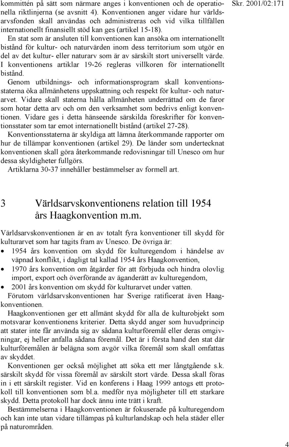 En stat som är ansluten till konventionen kan ansöka om internationellt bistånd för kultur- och naturvärden inom dess territorium som utgör en del av det kultur- eller naturarv som är av särskilt