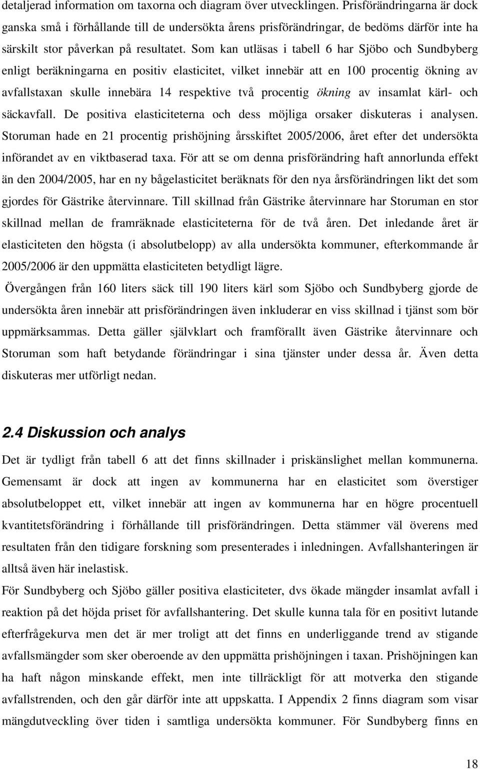 Som kan utläsas i tabell 6 har Sjöbo och Sundbyberg enligt beräkningarna en positiv elasticitet, vilket innebär att en 100 procentig ökning av avfallstaxan skulle innebära 14 respektive två procentig