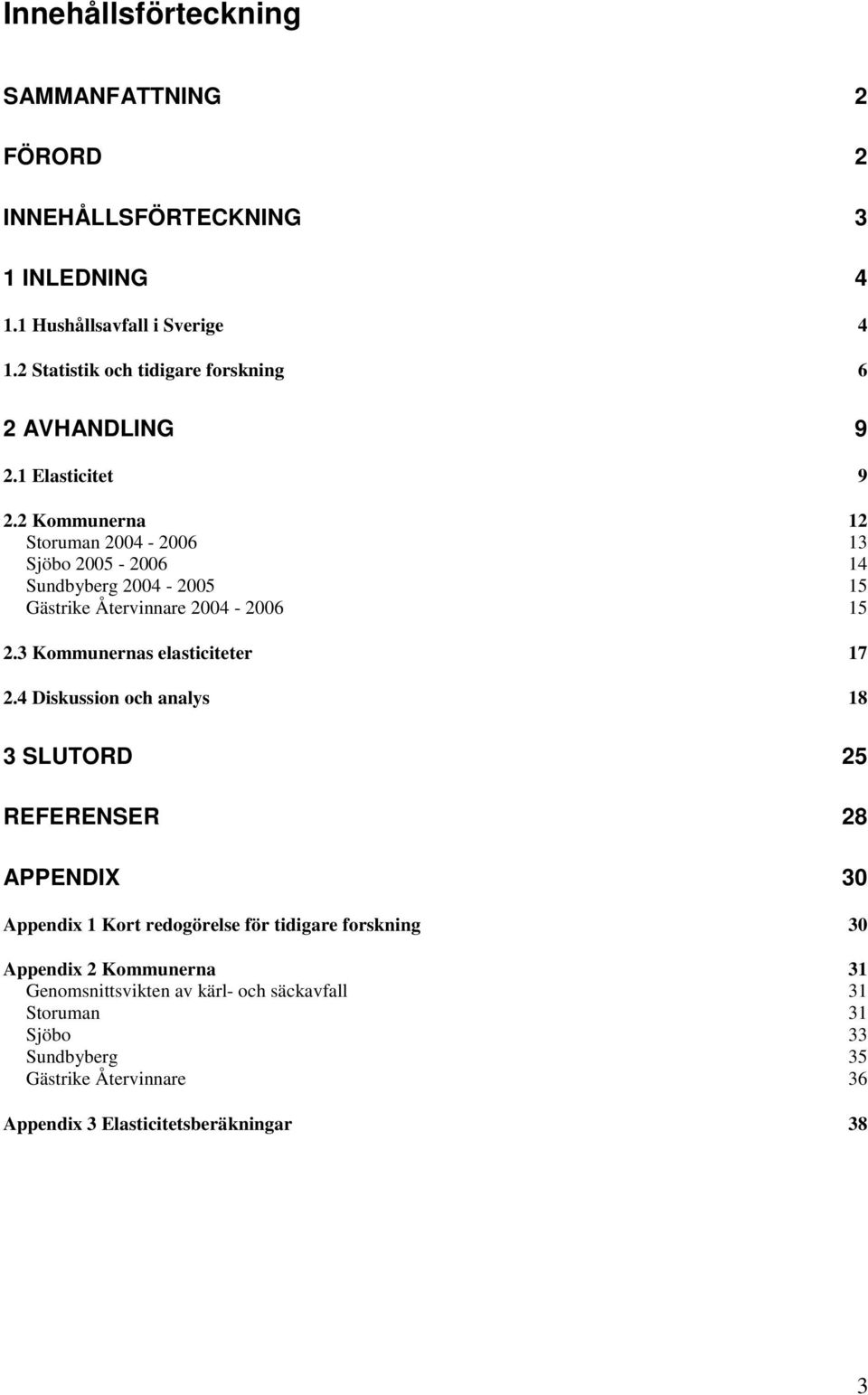 2 Kommunerna 12 Storuman 2004-2006 13 Sjöbo 2005-2006 14 Sundbyberg 2004-2005 15 Gästrike Återvinnare 2004-2006 15 2.3 Kommunernas elasticiteter 17 2.