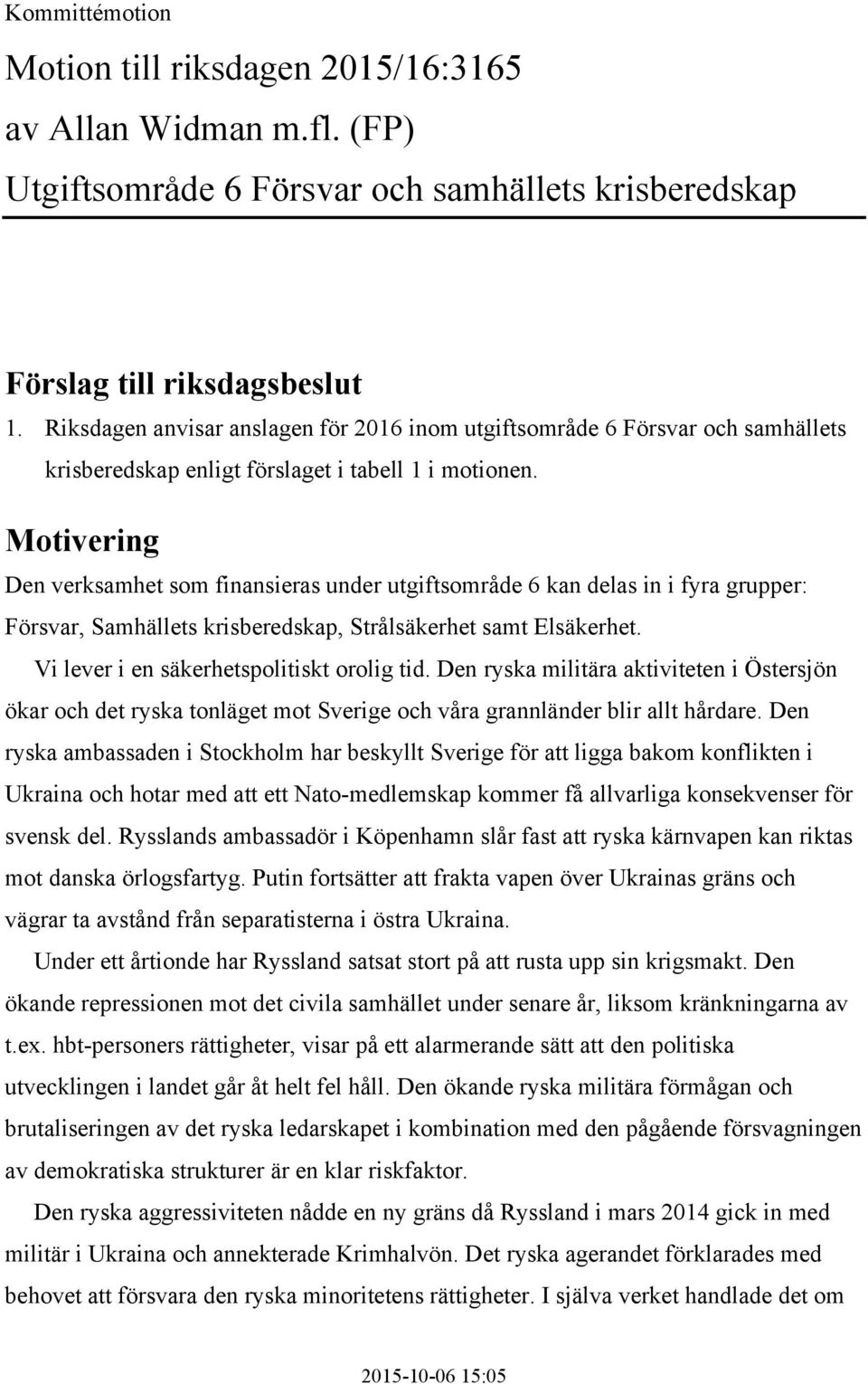 Motivering Den verksamhet som finansieras under utgiftsområde 6 kan delas in i fyra grupper: Försvar, Samhällets krisberedskap, Strålsäkerhet samt Elsäkerhet.