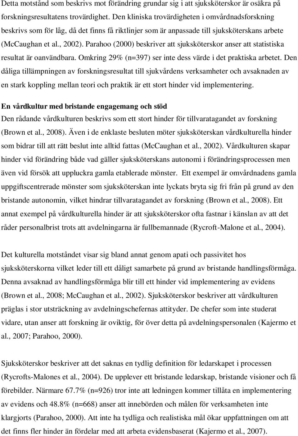 Parahoo (2000) beskriver att sjuksköterskor anser att statistiska resultat är oanvändbara. Omkring 29% (n=397) ser inte dess värde i det praktiska arbetet.