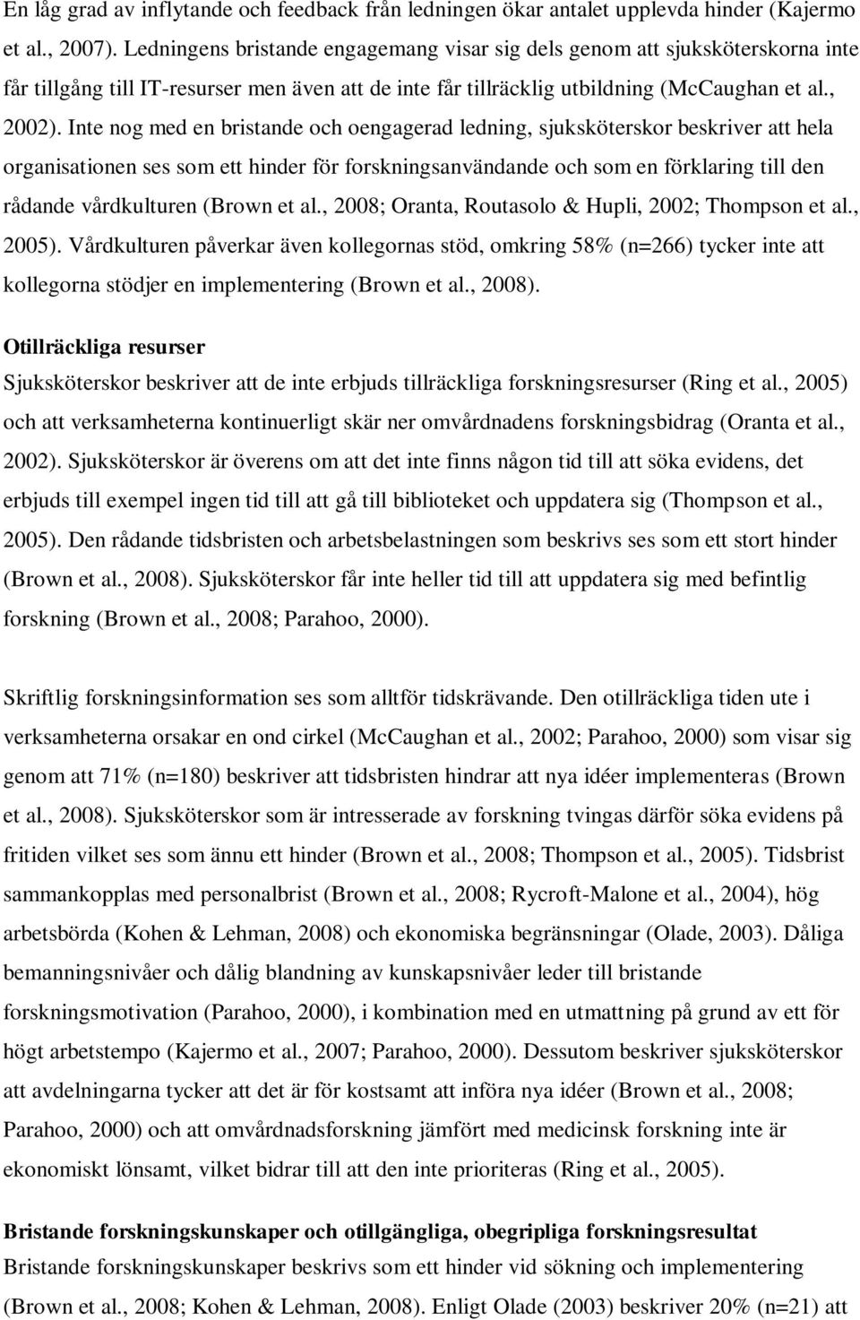 Inte nog med en bristande och oengagerad ledning, sjuksköterskor beskriver att hela organisationen ses som ett hinder för forskningsanvändande och som en förklaring till den rådande vårdkulturen