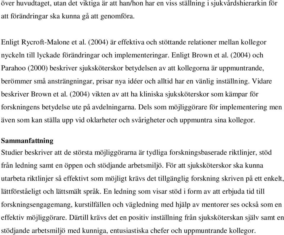 (2004) och Parahoo (2000) beskriver sjuksköterskor betydelsen av att kollegorna är uppmuntrande, berömmer små ansträngningar, prisar nya idéer och alltid har en vänlig inställning.