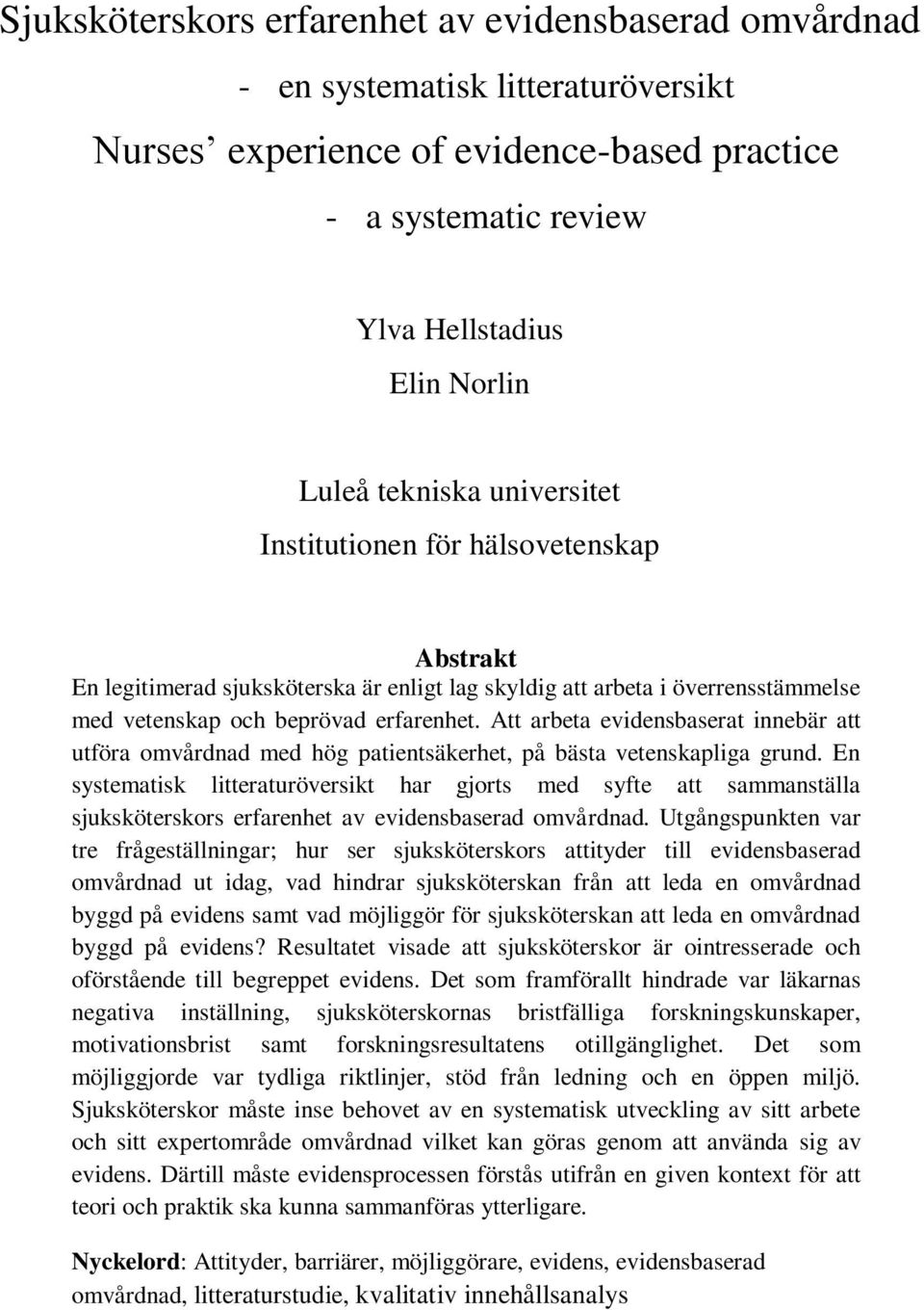 Att arbeta evidensbaserat innebär att utföra omvårdnad med hög patientsäkerhet, på bästa vetenskapliga grund.