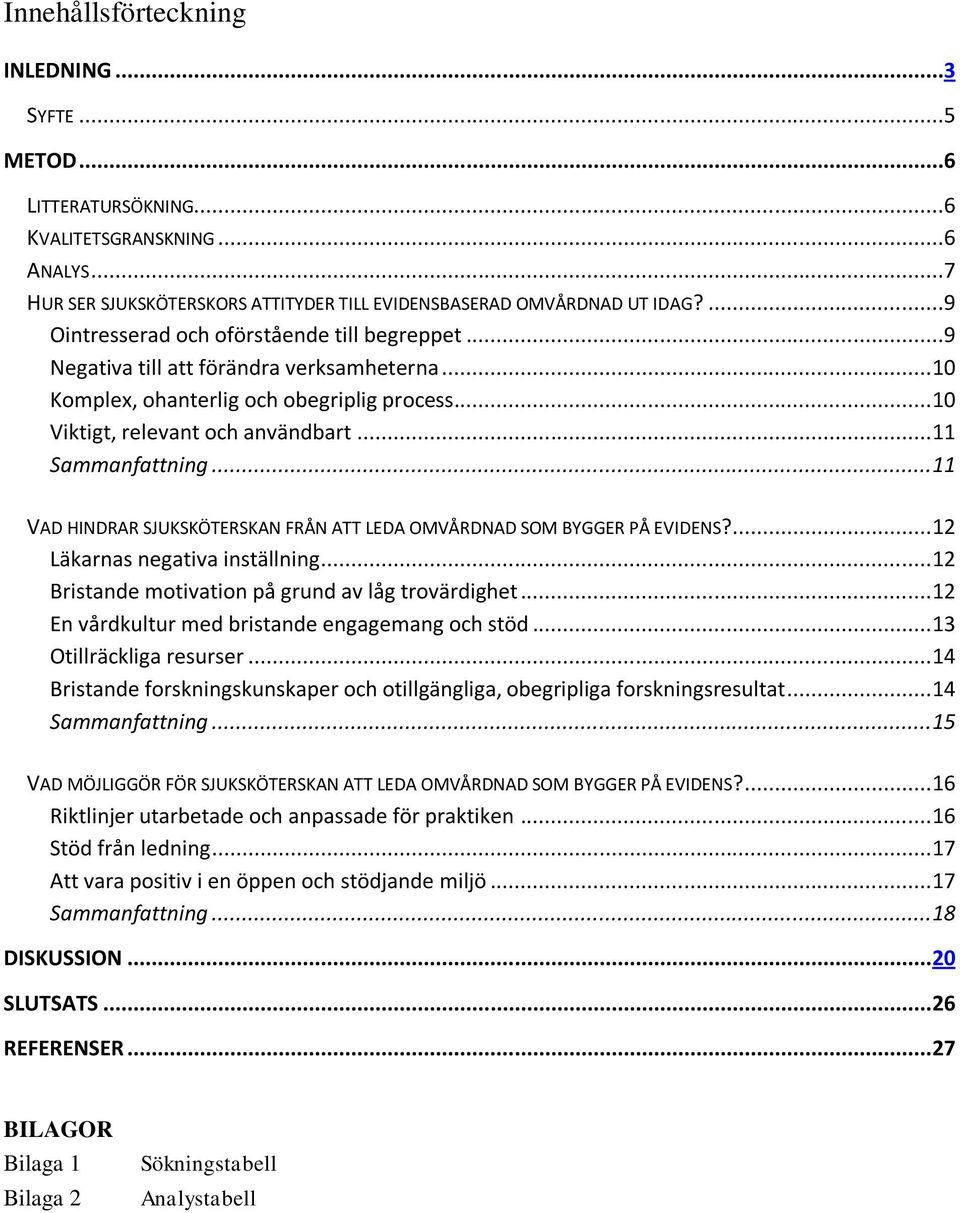 .. 11 Sammanfattning... 11 VAD HINDRAR SJUKSKÖTERSKAN FRÅN ATT LEDA OMVÅRDNAD SOM BYGGER PÅ EVIDENS?... 12 Läkarnas negativa inställning... 12 Bristande motivation på grund av låg trovärdighet.