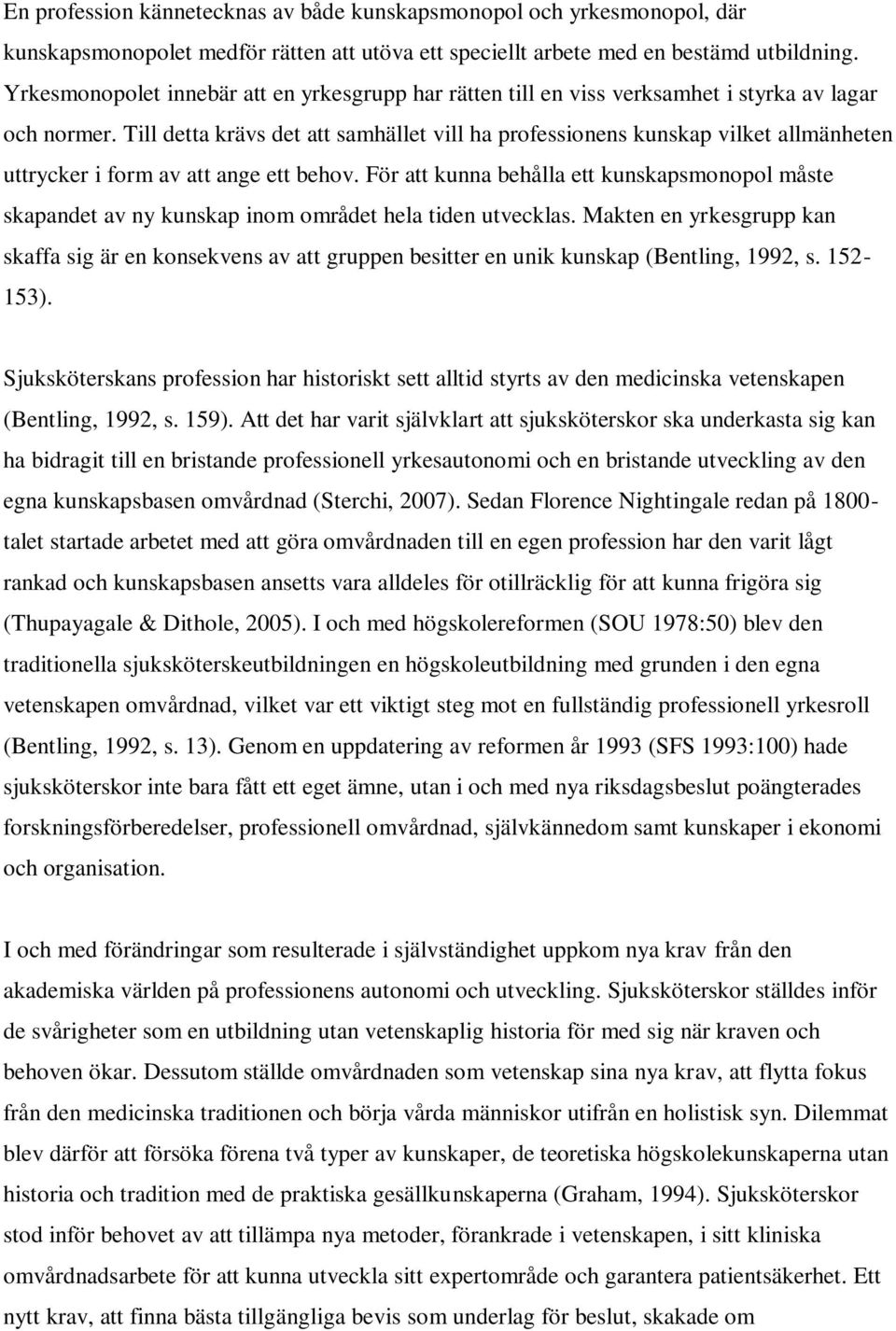 Till detta krävs det att samhället vill ha professionens kunskap vilket allmänheten uttrycker i form av att ange ett behov.