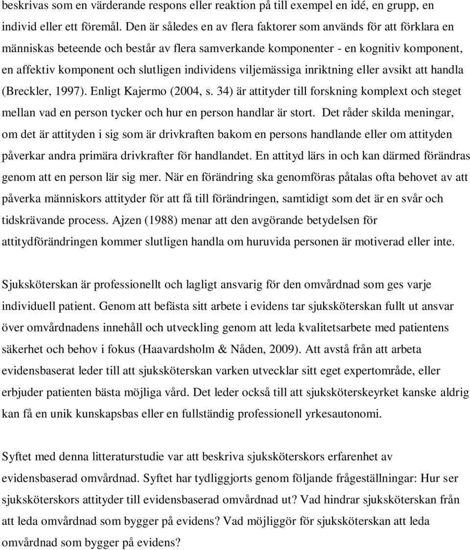 individens viljemässiga inriktning eller avsikt att handla (Breckler, 1997). Enligt Kajermo (2004, s.