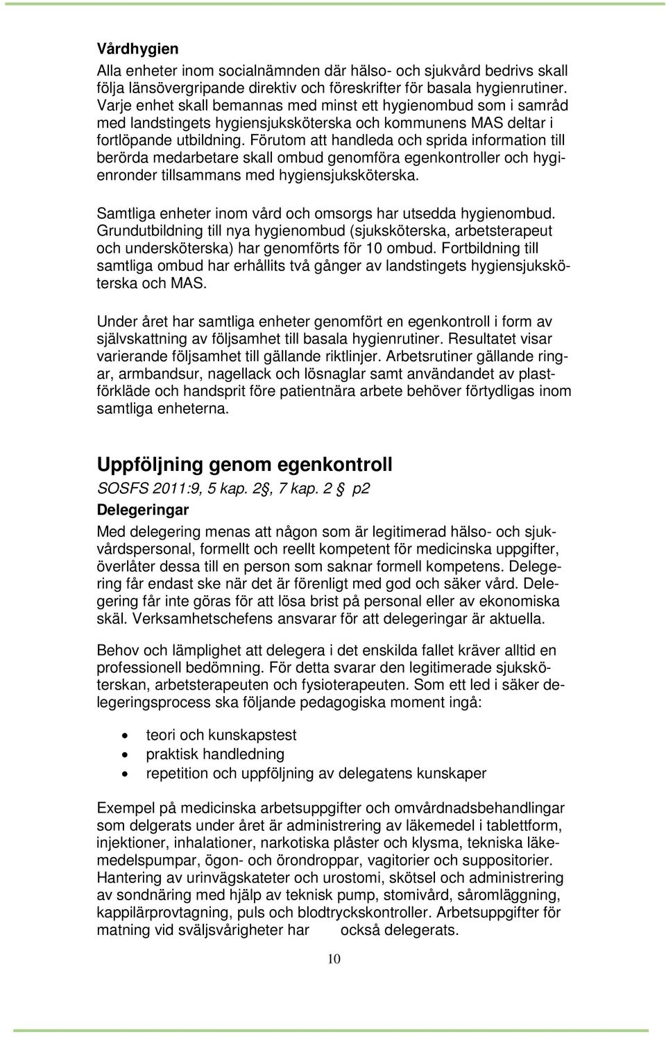 Förutom att handleda och sprida information till berörda medarbetare skall ombud genomföra egenkontroller och hygienronder tillsammans med hygiensjuksköterska.