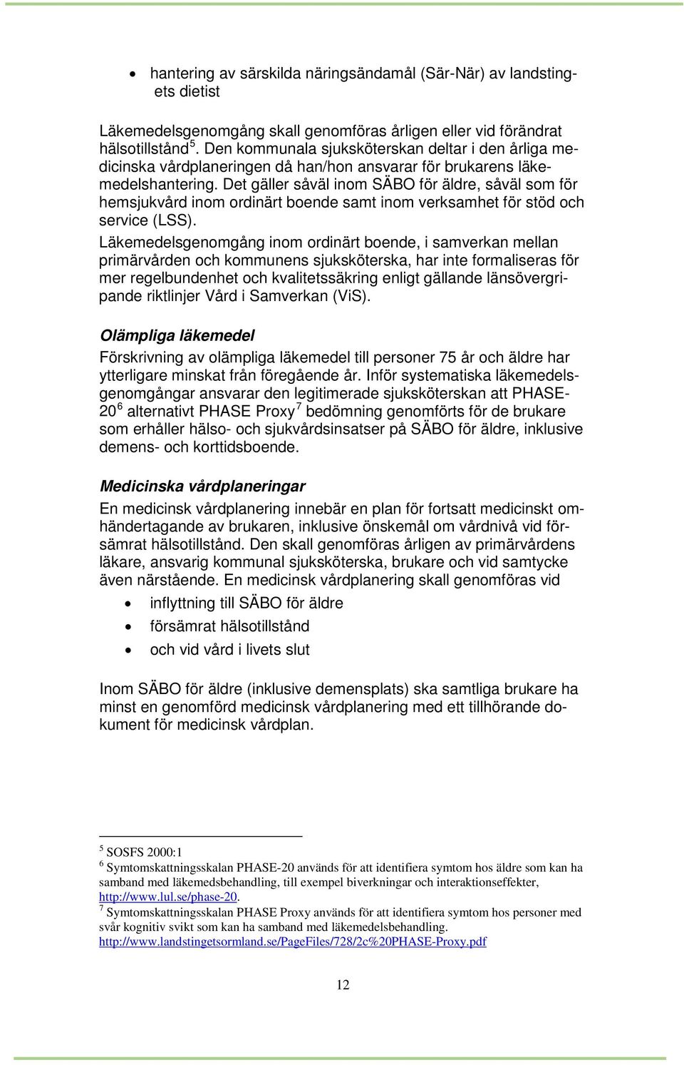 Det gäller såväl inom SÄBO för äldre, såväl som för hemsjukvård inom ordinärt boende samt inom verksamhet för stöd och service (LSS).