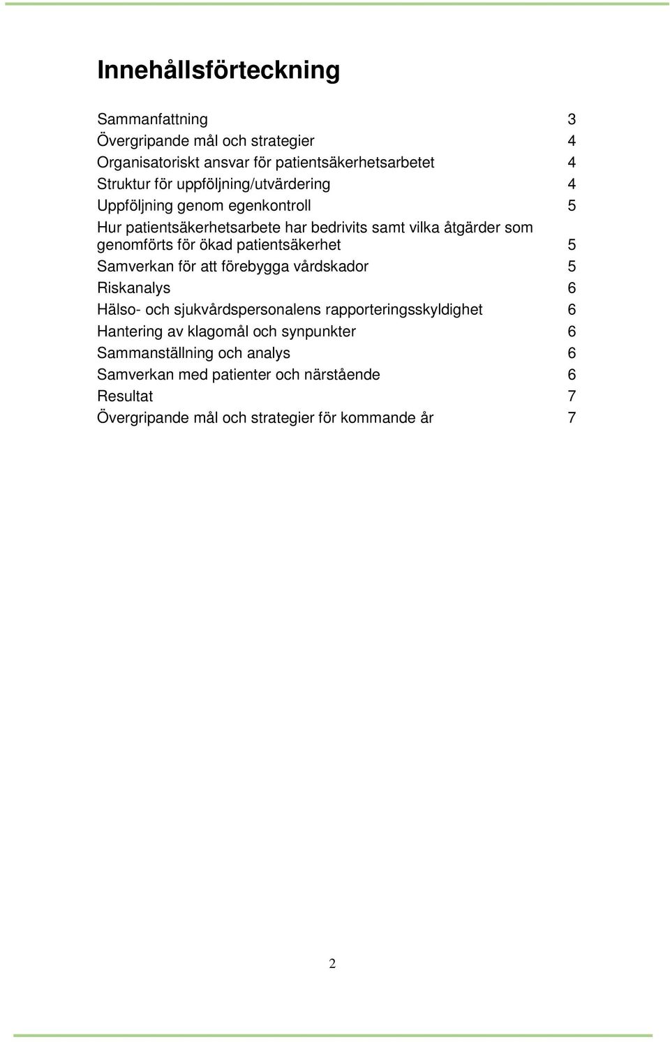 patientsäkerhet 5 Samverkan för att förebygga vårdskador 5 Riskanalys 6 Hälso- och sjukvårdspersonalens rapporteringsskyldighet 6 Hantering av