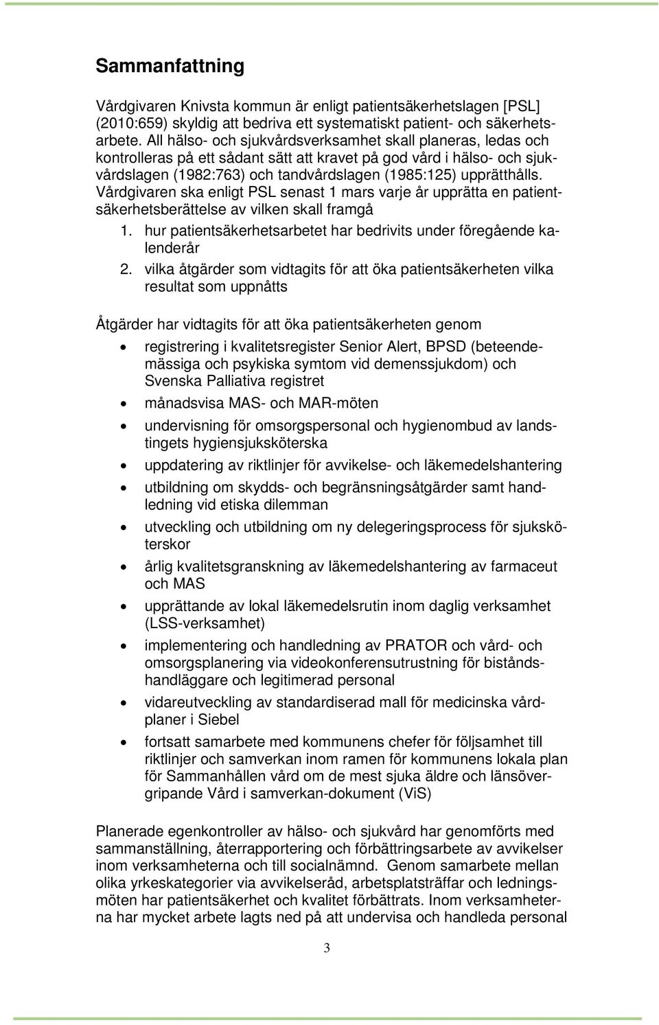 Vårdgivaren ska enligt PSL senast 1 mars varje år upprätta en patientsäkerhetsberättelse av vilken skall framgå 1. hur patientsäkerhetsarbetet har bedrivits under föregående kalenderår 2.