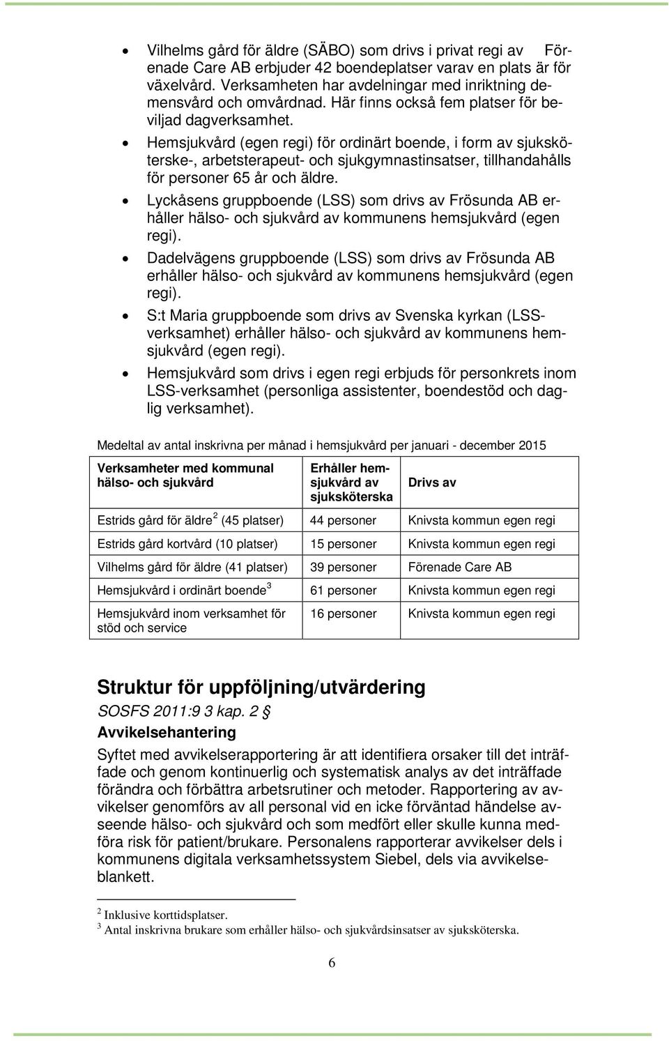 Hemsjukvård (egen regi) för ordinärt boende, i form av sjuksköterske-, arbetsterapeut- och sjukgymnastinsatser, tillhandahålls för personer 65 år och äldre.