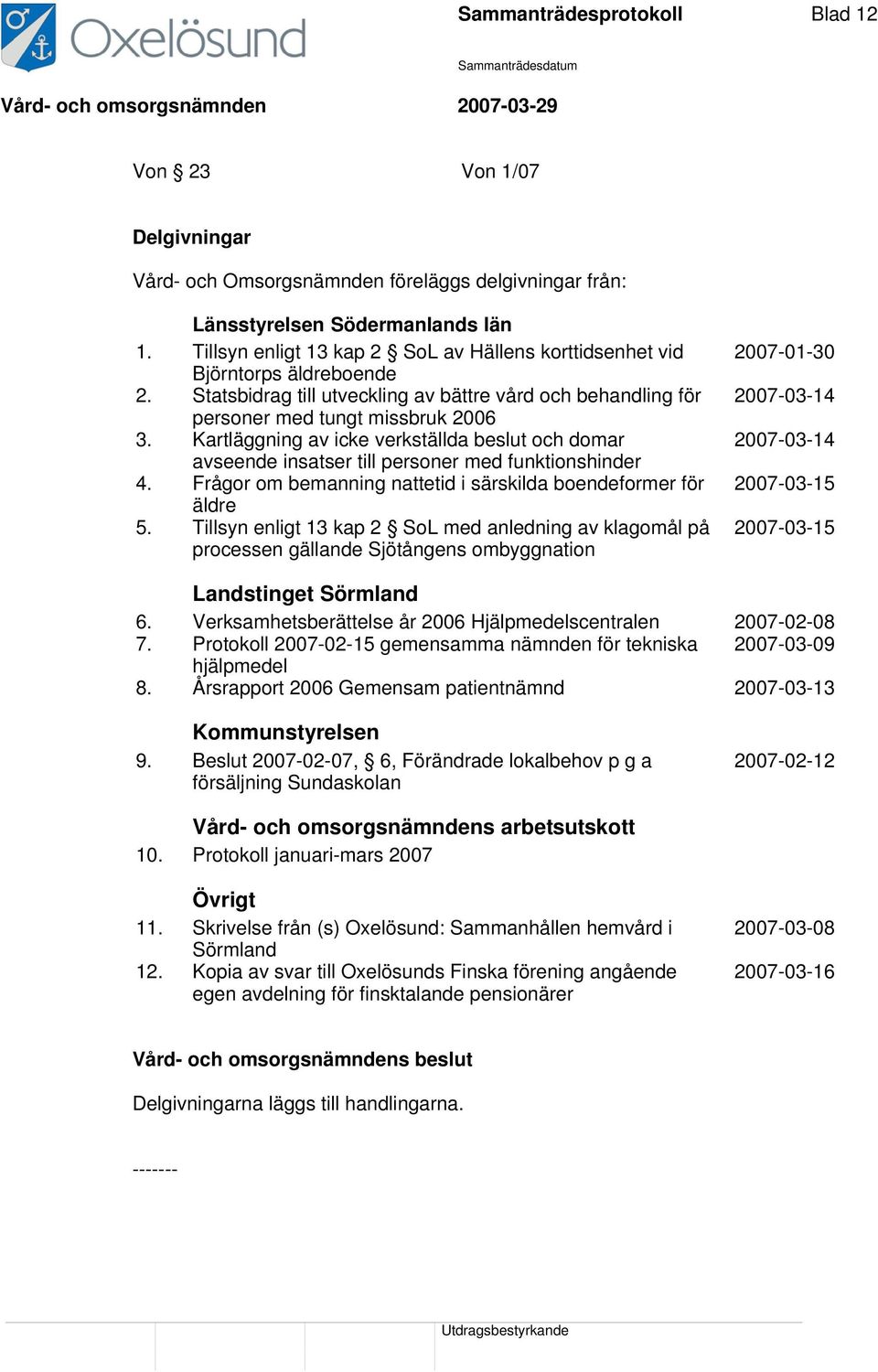 Kartläggning av icke verkställda beslut och domar avseende insatser till personer med funktionshinder 4. Frågor om bemanning nattetid i särskilda boendeformer för äldre 5.