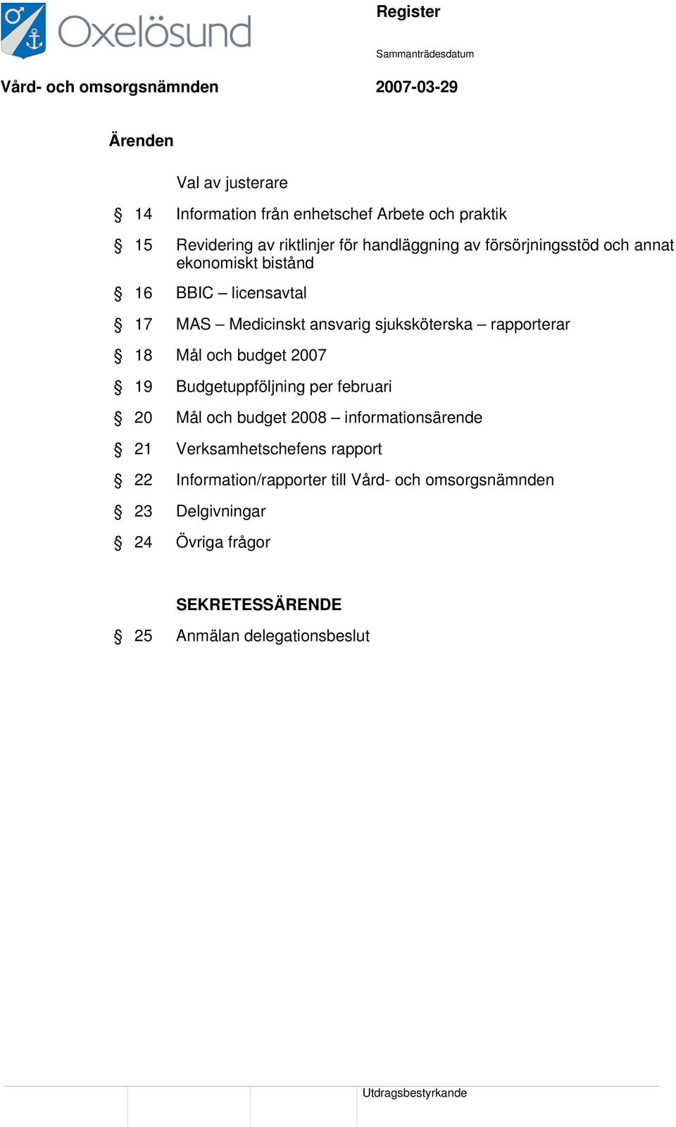 rapporterar 18 Mål och budget 2007 19 Budgetuppföljning per februari 20 Mål och budget 2008 informationsärende 21