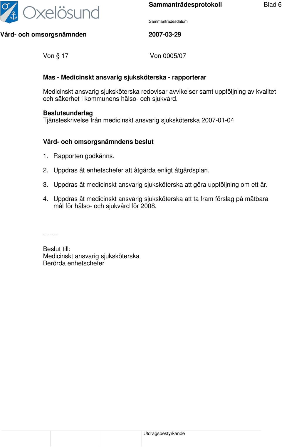 Rapporten godkänns. 2. Uppdras åt enhetschefer att åtgärda enligt åtgärdsplan. 3. Uppdras åt medicinskt ansvarig sjuksköterska att göra uppföljning om ett år. 4.