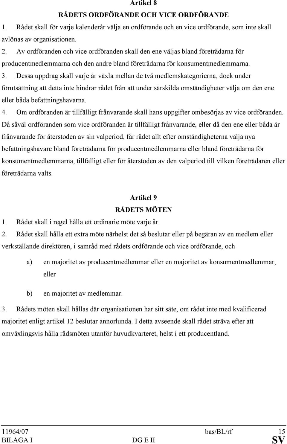 Dessa uppdrag skall varje år växla mellan de två medlemskategorierna, dock under förutsättning att detta inte hindrar rådet från att under särskilda omständigheter välja om den ene eller båda