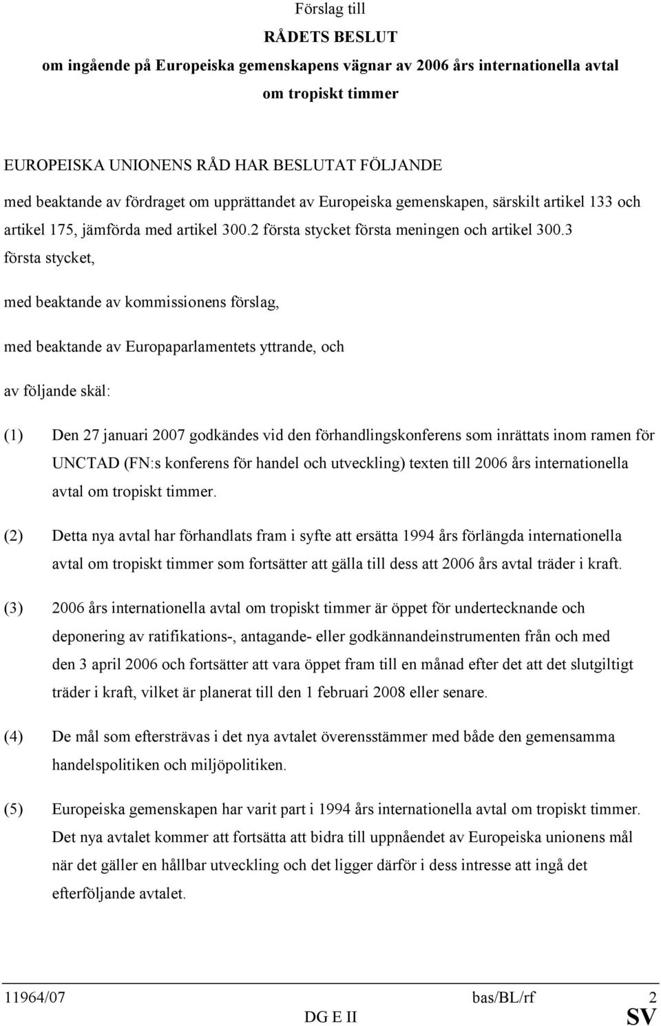 3 första stycket, med beaktande av kommissionens förslag, med beaktande av Europaparlamentets yttrande, och av följande skäl: (1) Den 27 januari 2007 godkändes vid den förhandlingskonferens som