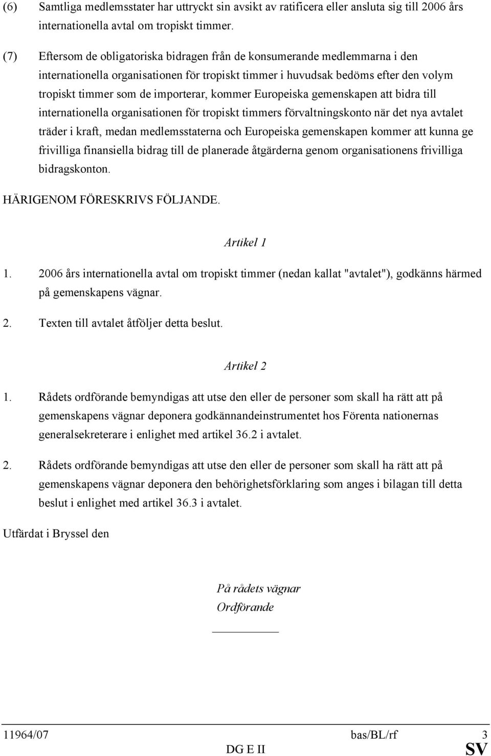 kommer Europeiska gemenskapen att bidra till internationella organisationen för tropiskt timmers förvaltningskonto när det nya avtalet träder i kraft, medan medlemsstaterna och Europeiska gemenskapen