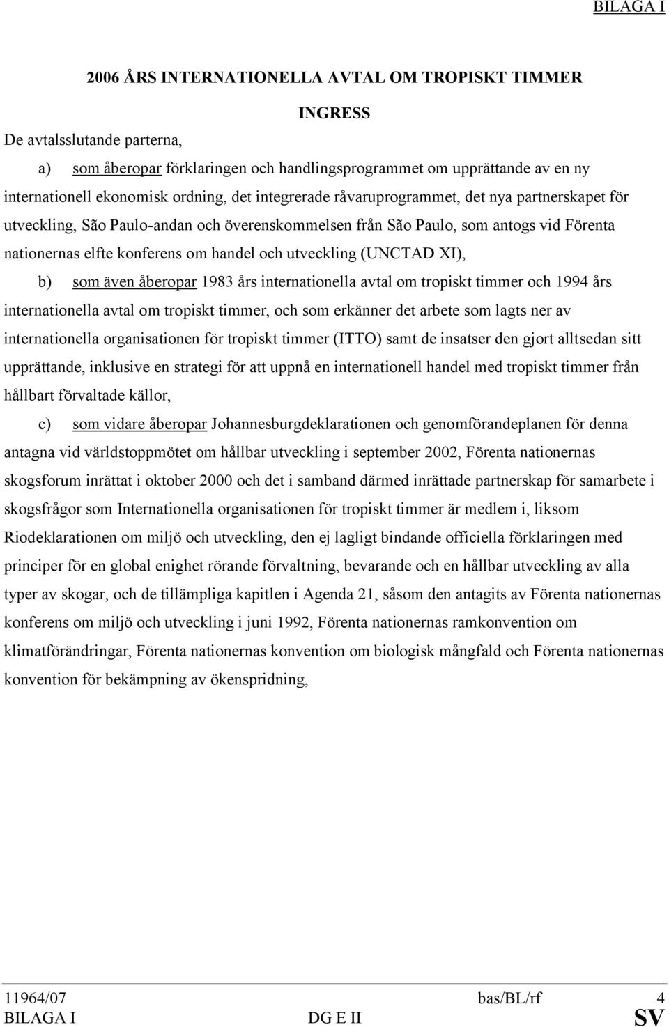 utveckling (UNCTAD XI), b) som även åberopar 1983 års internationella avtal om tropiskt timmer och 1994 års internationella avtal om tropiskt timmer, och som erkänner det arbete som lagts ner av