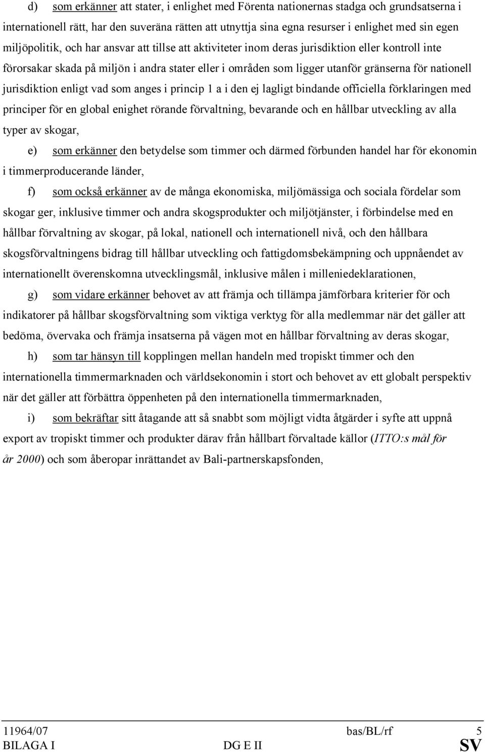 nationell jurisdiktion enligt vad som anges i princip 1 a i den ej lagligt bindande officiella förklaringen med principer för en global enighet rörande förvaltning, bevarande och en hållbar