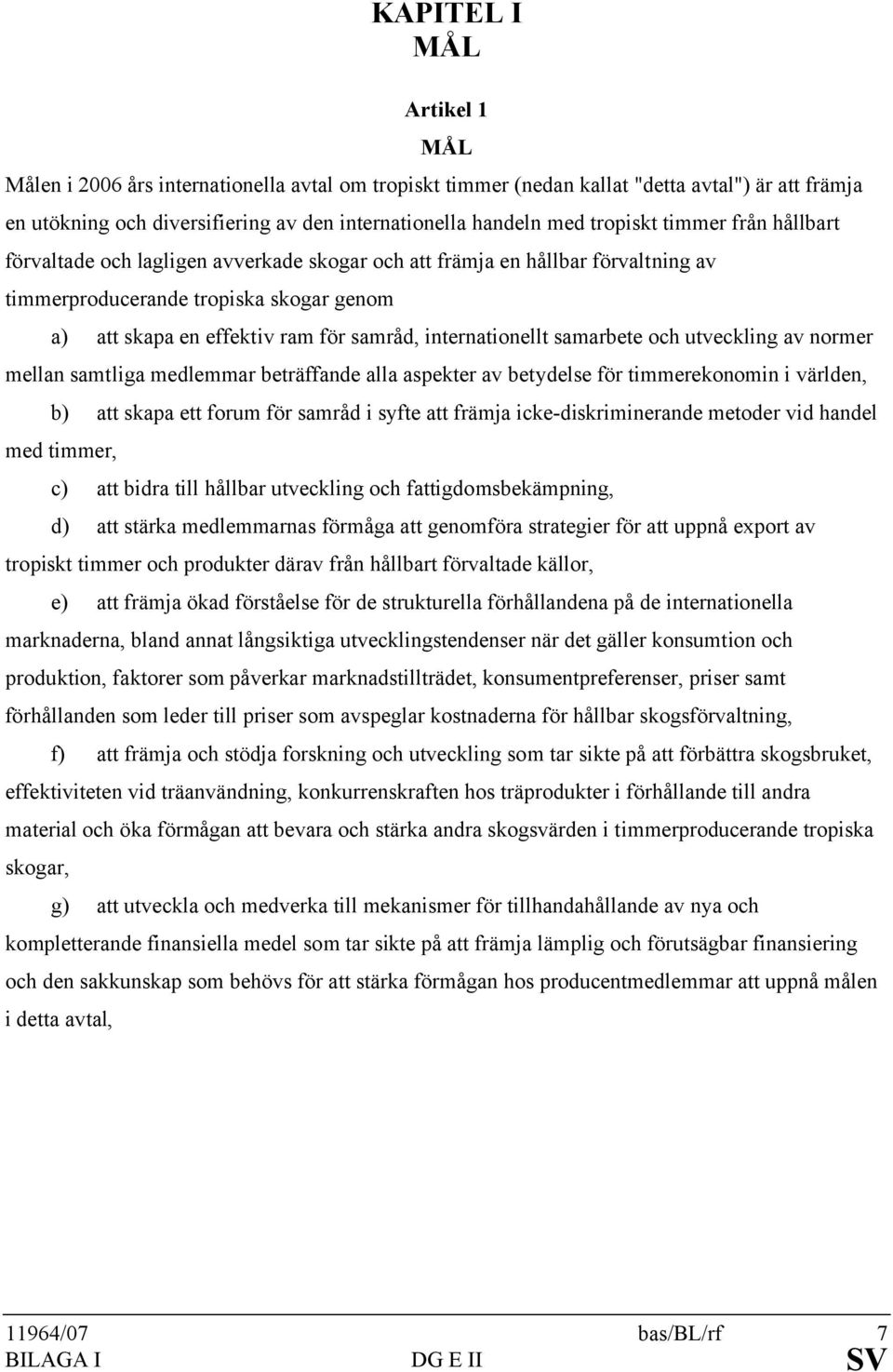 internationellt samarbete och utveckling av normer mellan samtliga medlemmar beträffande alla aspekter av betydelse för timmerekonomin i världen, b) att skapa ett forum för samråd i syfte att främja