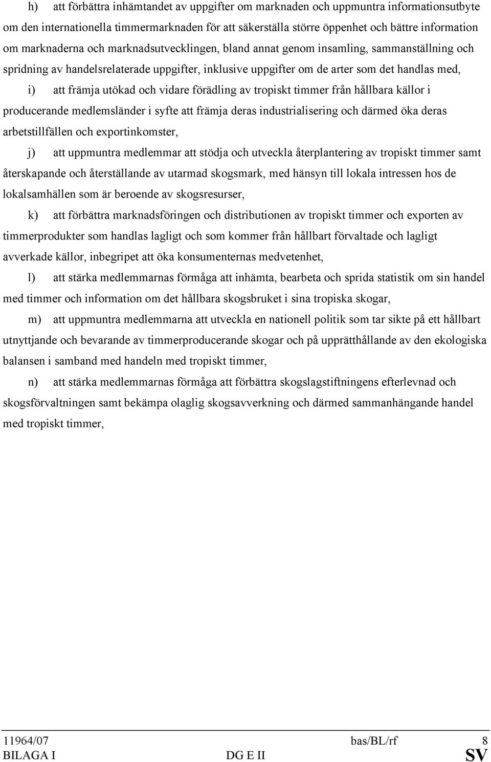 utökad och vidare förädling av tropiskt timmer från hållbara källor i producerande medlemsländer i syfte att främja deras industrialisering och därmed öka deras arbetstillfällen och exportinkomster,