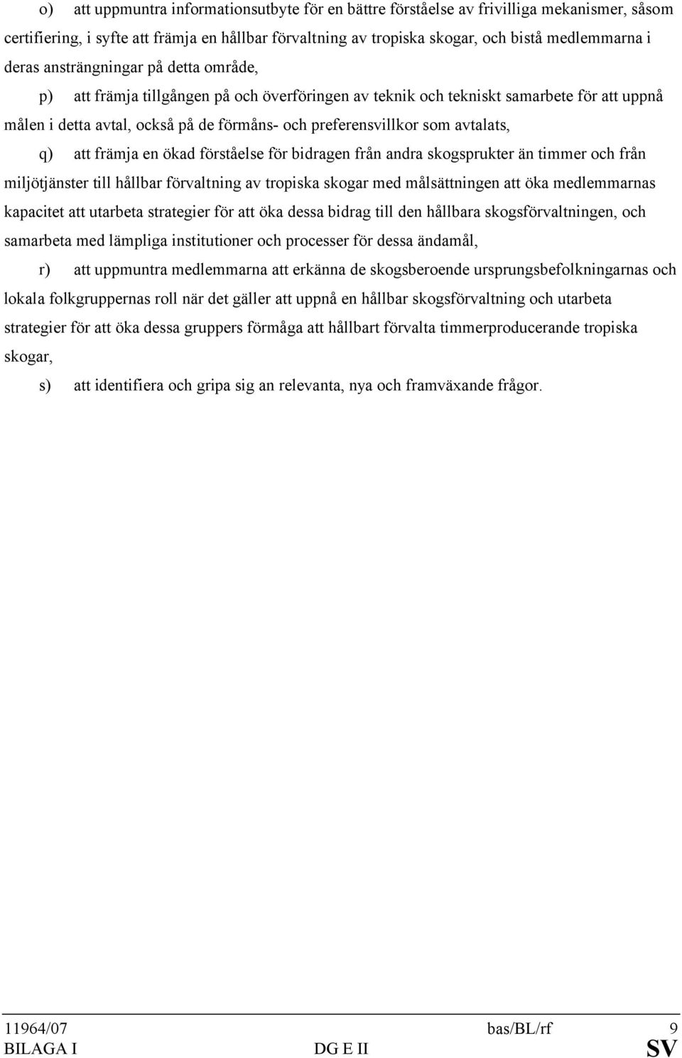 avtalats, q) att främja en ökad förståelse för bidragen från andra skogsprukter än timmer och från miljötjänster till hållbar förvaltning av tropiska skogar med målsättningen att öka medlemmarnas