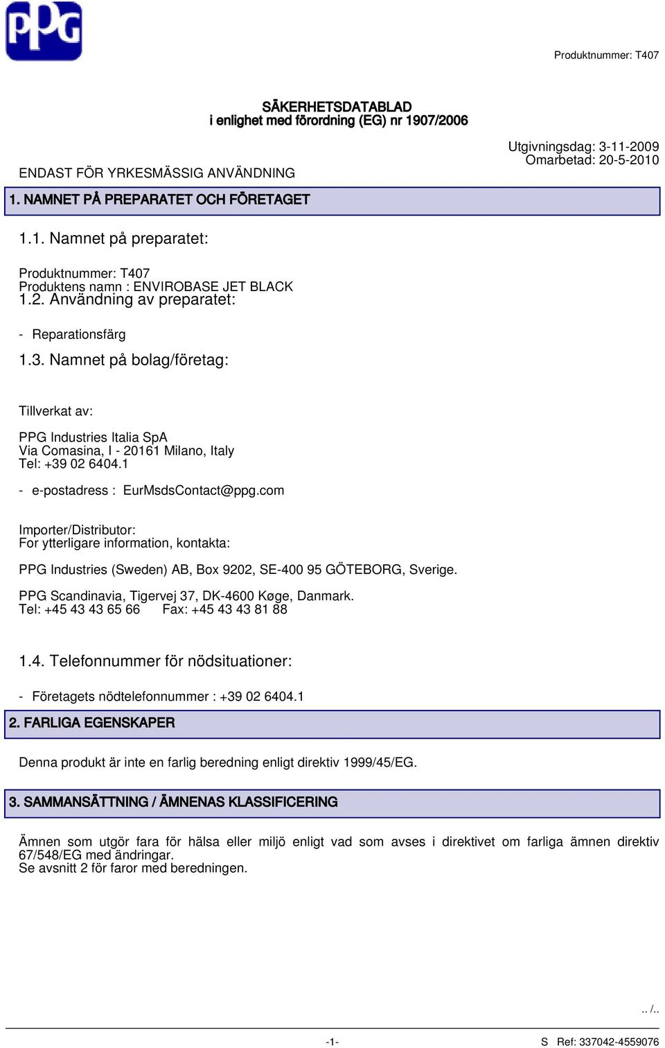 1 - e-postadress : EurMsdsContact@ppg.com Importer/Distributor: For ytterligare information, kontakta: PPG Industries (Sweden) AB, Box 9202, SE-400 95 GÖTEBORG, Sverige.
