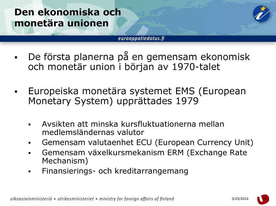 Avsikten att minska kursfluktuationerna mellan medlemsländernas valutor Gemensam valutaenhet ECU