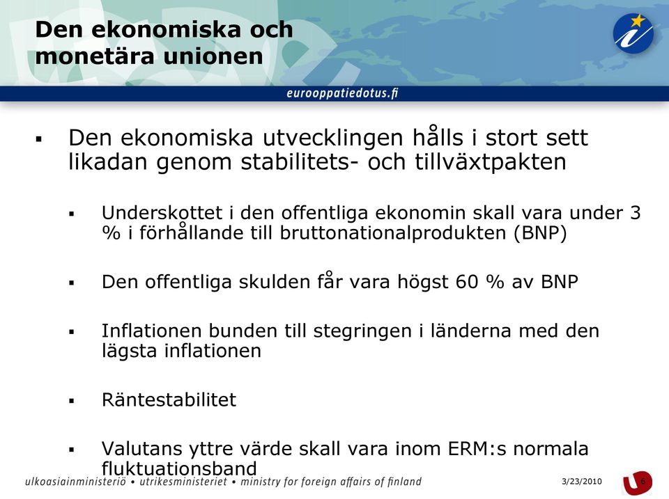 bruttonationalprodukten (BNP) Den offentliga skulden får vara högst 60 % av BNP Inflationen bunden till