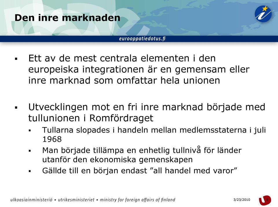 Romfördraget Tullarna slopades i handeln mellan medlemsstaterna i juli 1968 Man började tillämpa en