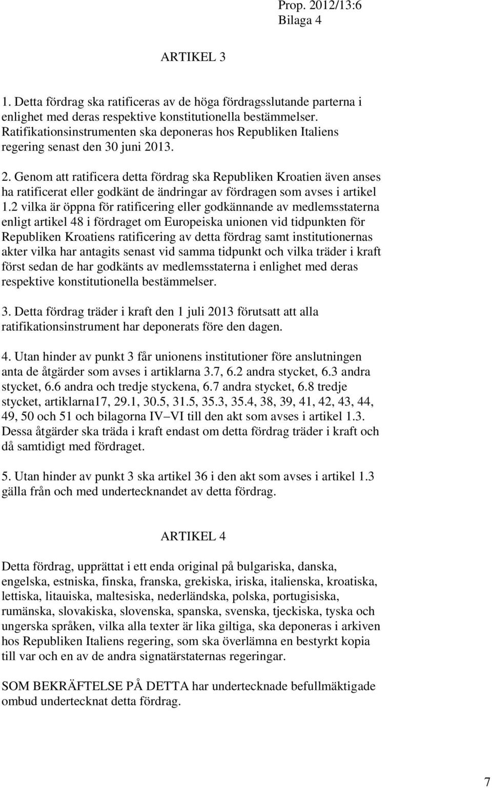 13. 2. Genom att ratificera detta fördrag ska Republiken Kroatien även anses ha ratificerat eller godkänt de ändringar av fördragen som avses i artikel 1.