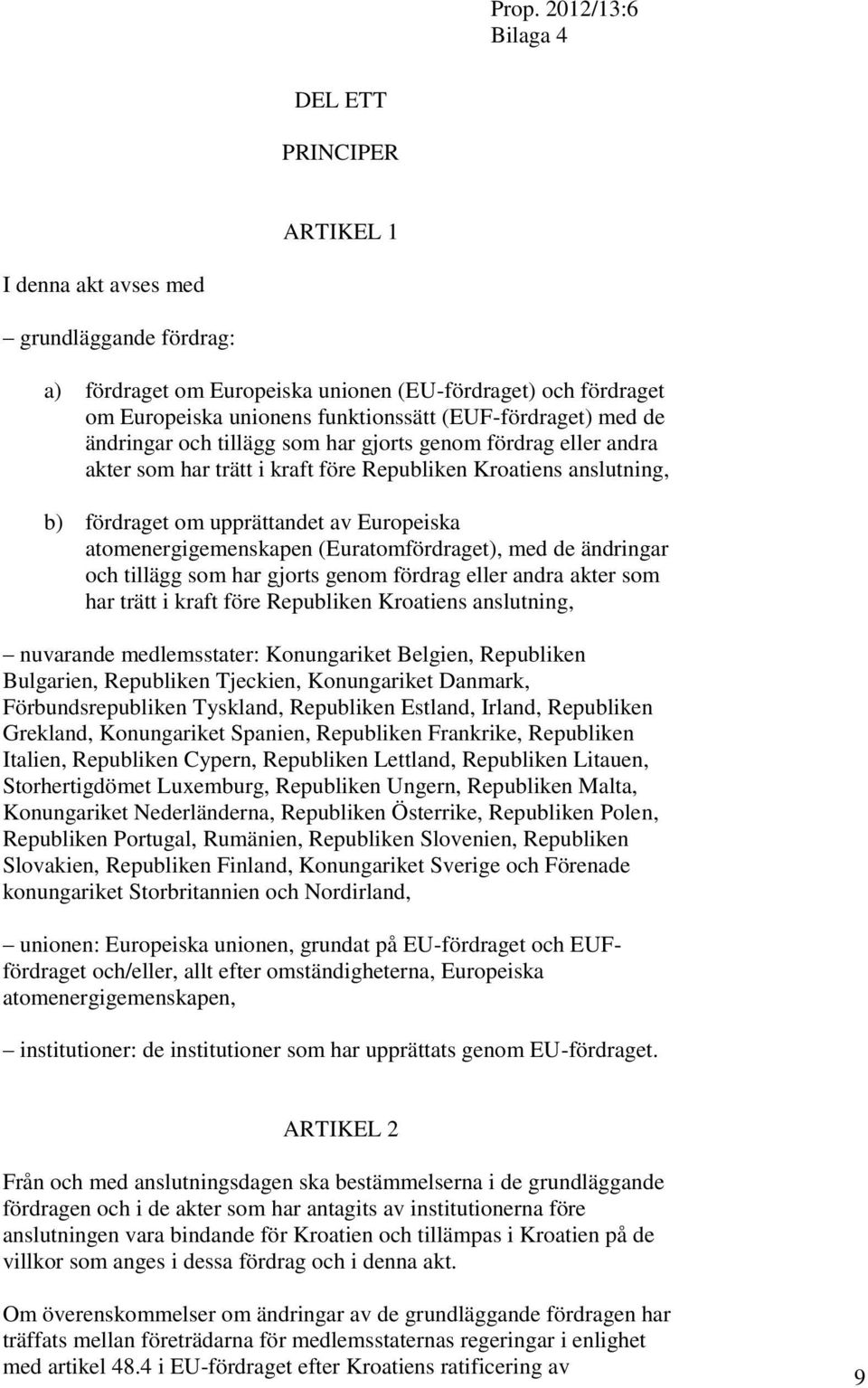 (Euratomfördraget), med de ändringar och tillägg som har gjorts genom fördrag eller andra akter som har trätt i kraft före Republiken Kroatiens anslutning, nuvarande medlemsstater: Konungariket